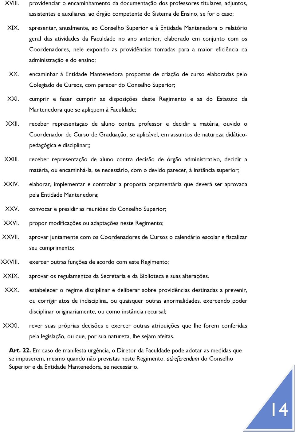 Conselho Superior e à Entidade Mantenedora o relatório geral das atividades da Faculdade no ano anterior, elaborado em conjunto com os Coordenadores, nele expondo as providências tomadas para a maior