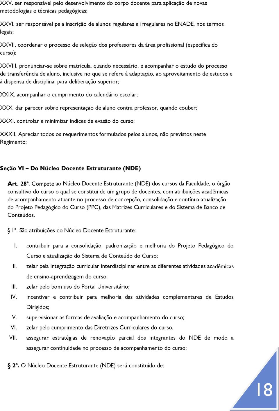 pronunciar-se sobre matrícula, quando necessário, e acompanhar o estudo do processo de transferência de aluno, inclusive no que se refere à adaptação, ao aproveitamento de estudos e à dispensa de