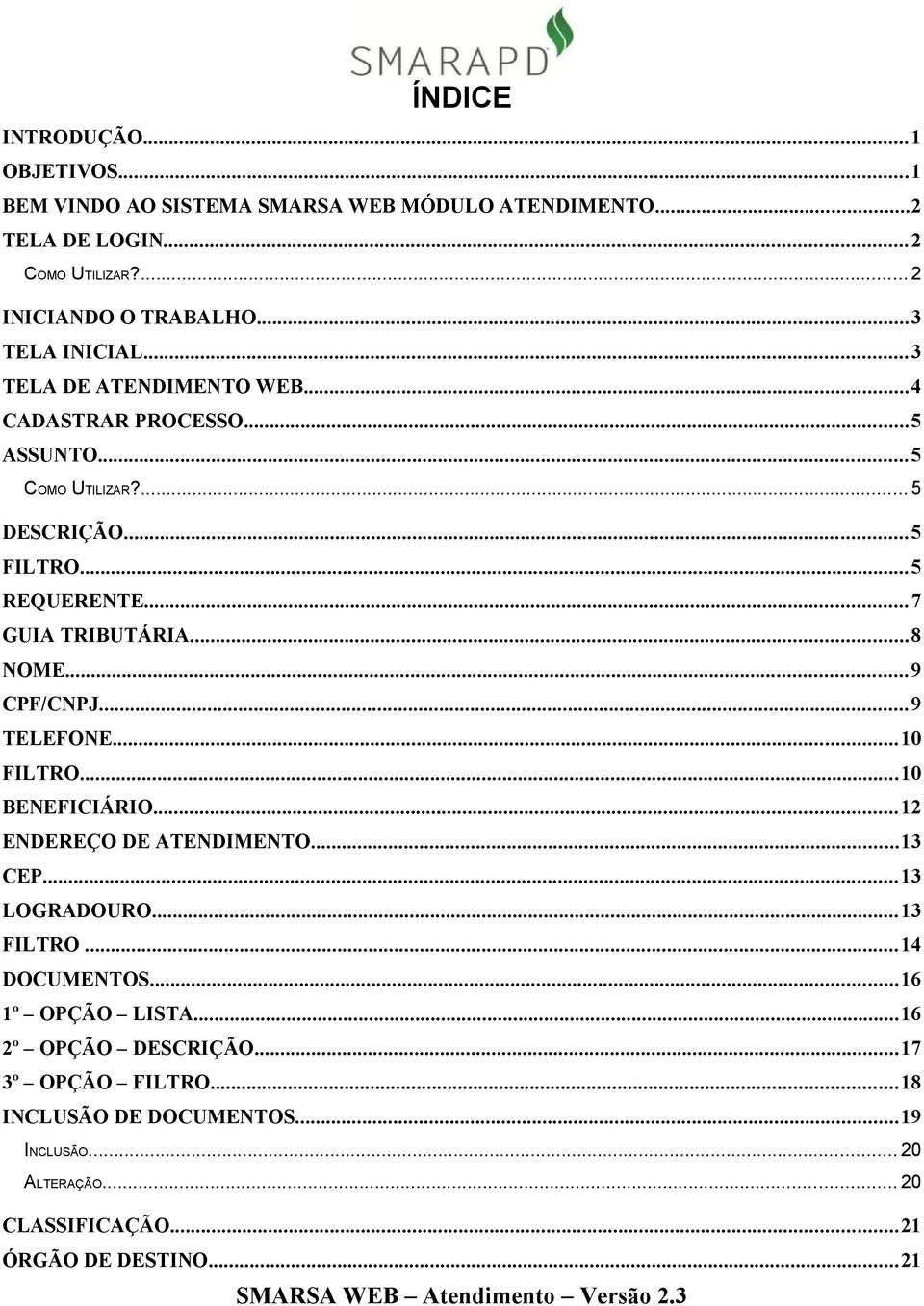 ..7 GUIA TRIBUTÁRIA...8 NOME...9 CPF/CNPJ...9 TELEFONE...10 FILTRO...10 BENEFICIÁRIO...12 ENDEREÇO DE ATENDIMENTO...13 CEP...13 LOGRADOURO...13 FILTRO.