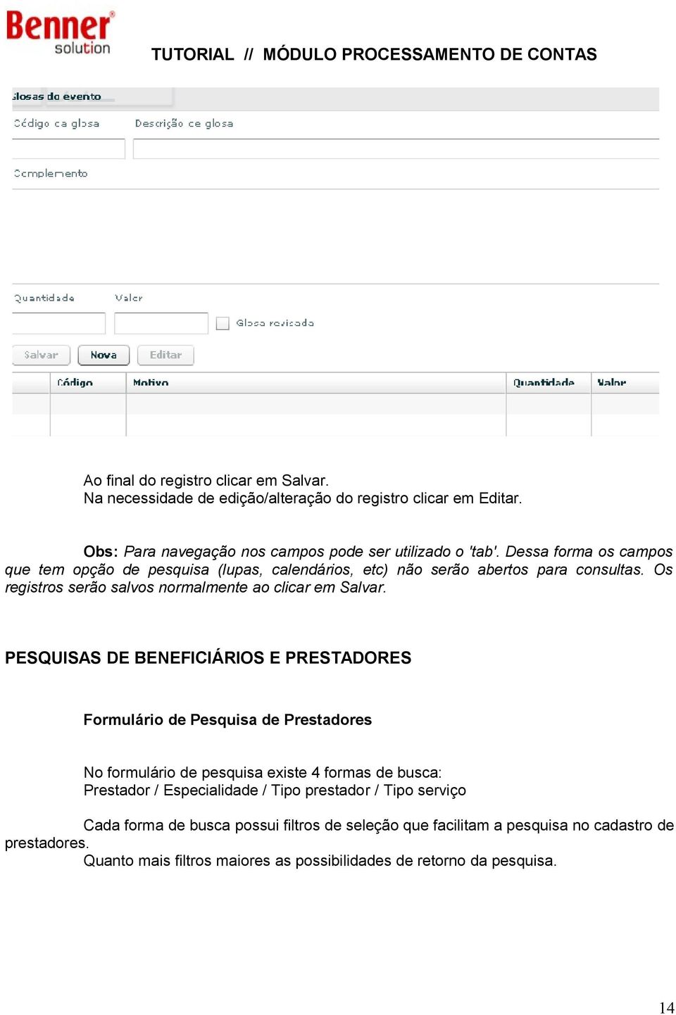 PESQUISAS DE BENEFICIÁRIOS E PRESTADORES Formulário de Pesquisa de Prestadores No formulário de pesquisa existe 4 formas de busca: Prestador / Especialidade / Tipo