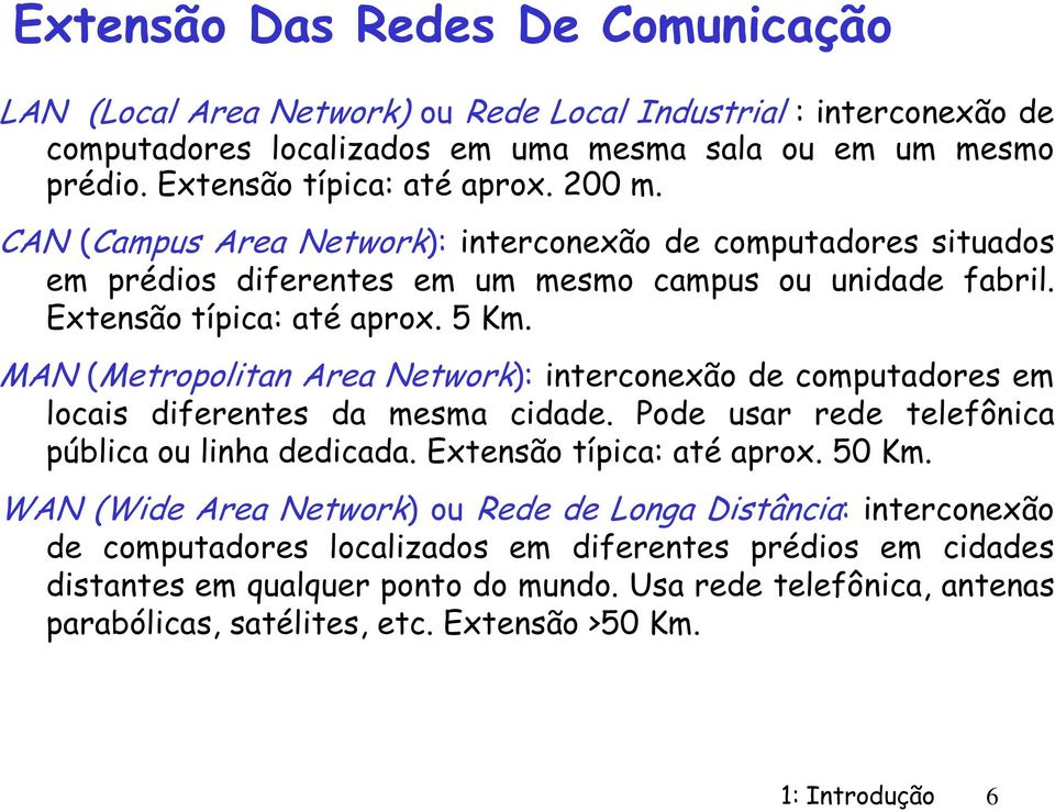 MAN (Metrplitan Area Netwrk): intercnexã de cmputadres em lcais diferentes da mesma cidade. Pde usar rede telefônica pública u linha dedicada. Extensã típica: até aprx. 50 Km.