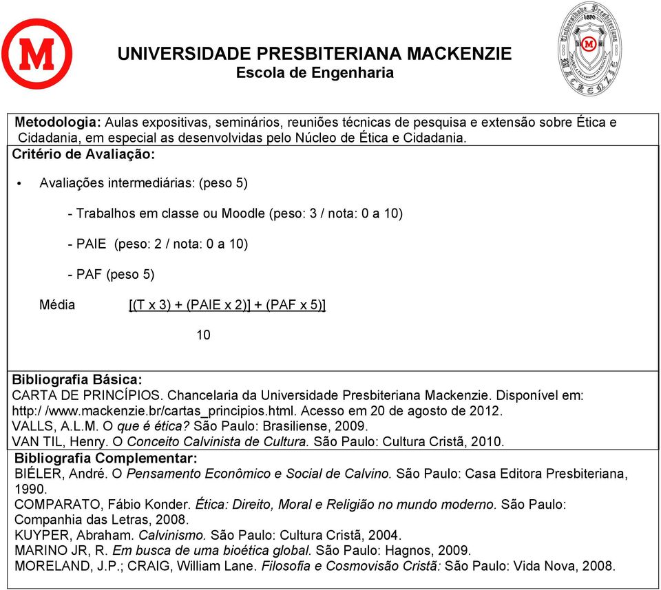 x 5)] 10 Bibliografia Básica: CARTA DE PRINCÍPIOS. Chancelaria da Universidade Presbiteriana Mackenzie. Disponível em: http:/ /www.mackenzie.br/cartas_principios.html. Acesso em 20 de agosto de 2012.