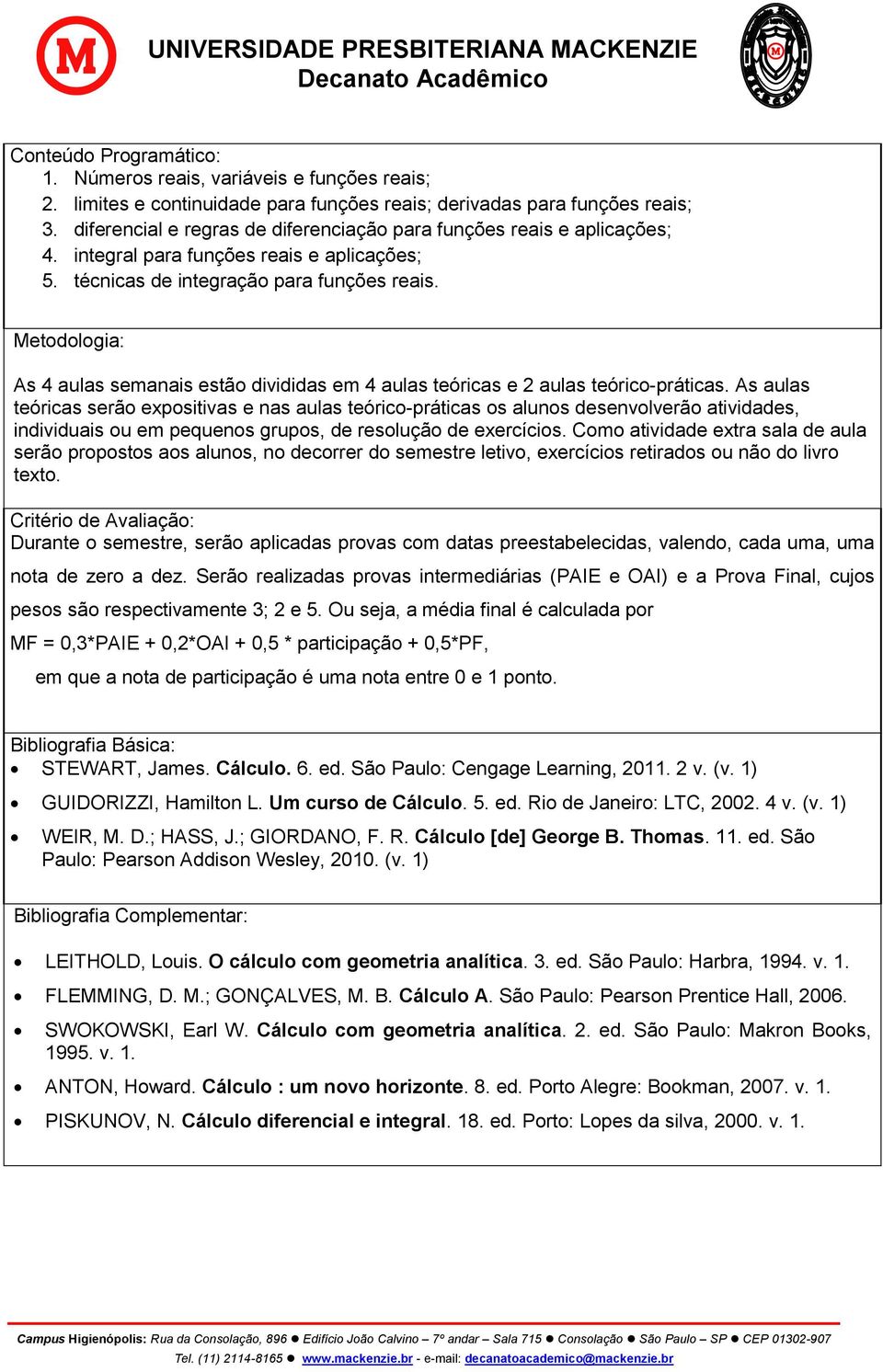 Metodologia: As 4 aulas semanais estão divididas em 4 aulas teóricas e 2 aulas teórico-práticas.