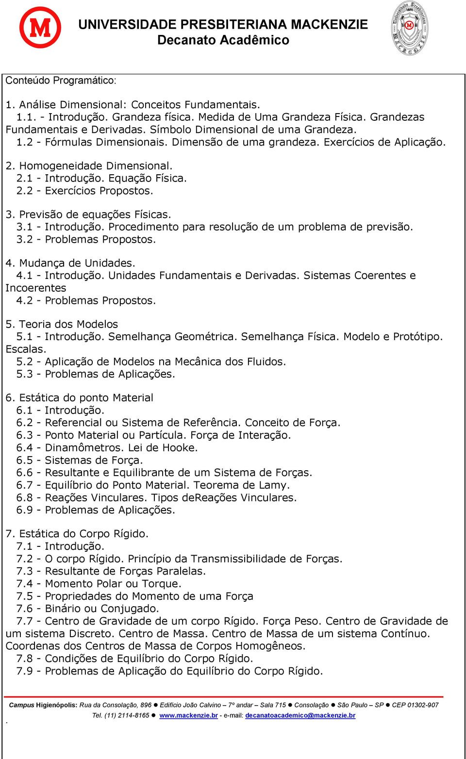 3. Previsão de equações Físicas. 3.1 - Introdução. Procedimento para resolução de um problema de previsão. 3.2 - Problemas Propostos. 4. Mudança de Unidades. 4.1 - Introdução. Unidades Fundamentais e Derivadas.