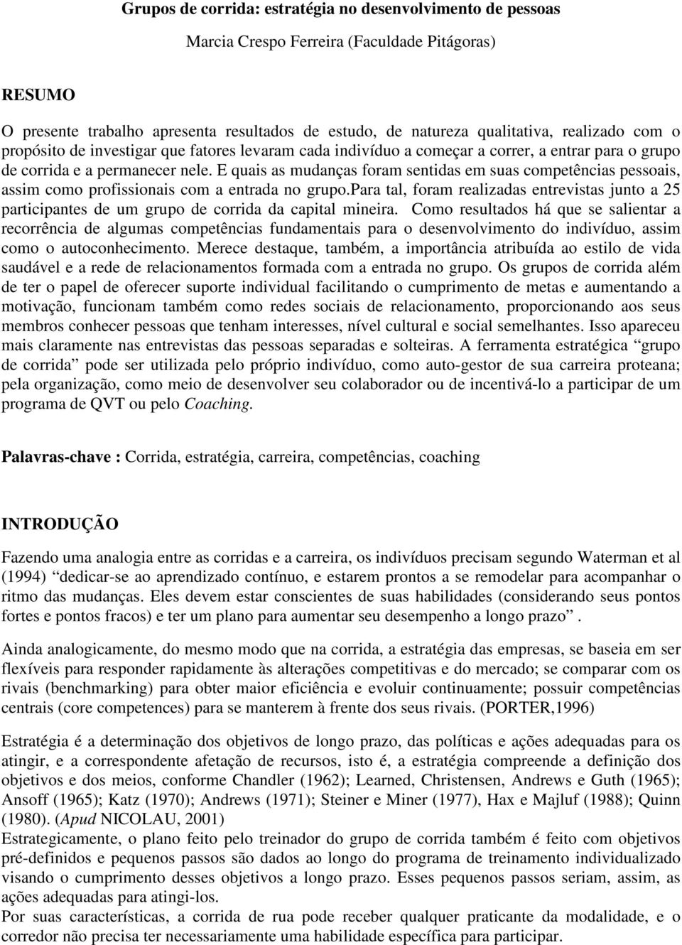 E quais as mudanças foram sentidas em suas competências pessoais, assim como profissionais com a entrada no grupo.