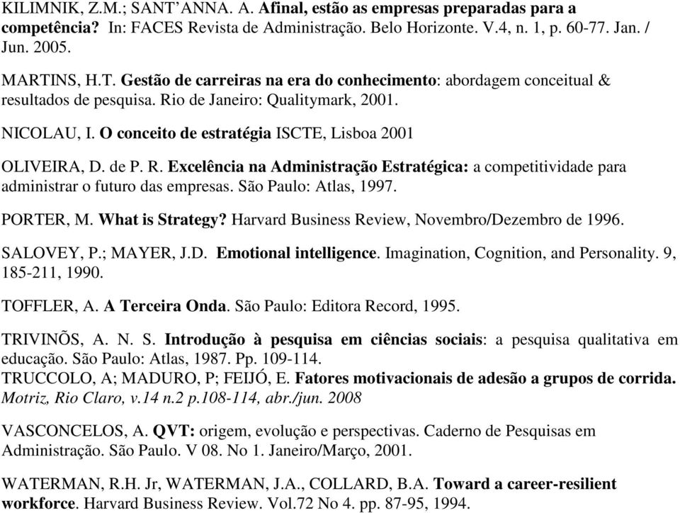 Excelência na Administração Estratégica: a competitividade para administrar o futuro das empresas. São Paulo: Atlas, 1997. PORTER, M. What is Strategy?