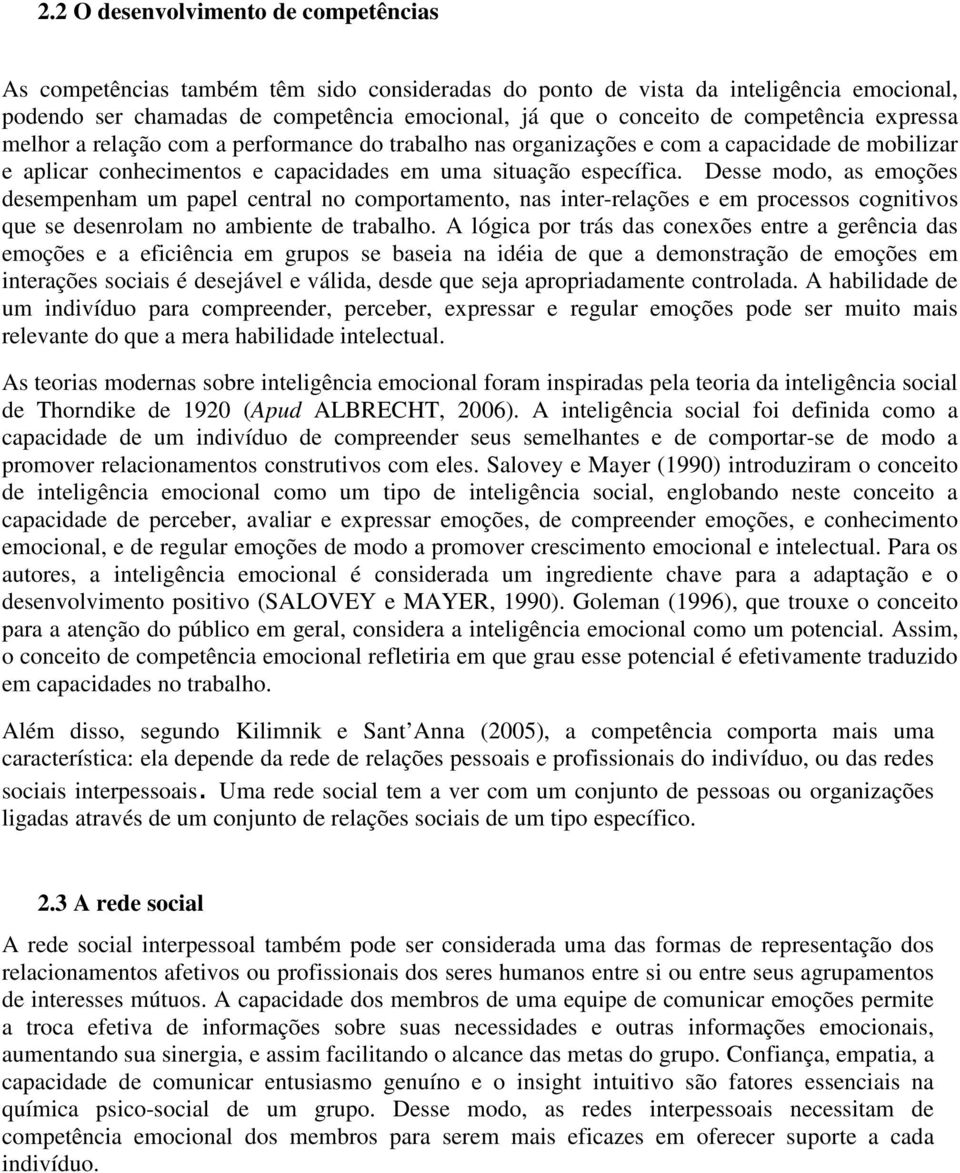 Desse modo, as emoções desempenham um papel central no comportamento, nas inter-relações e em processos cognitivos que se desenrolam no ambiente de trabalho.