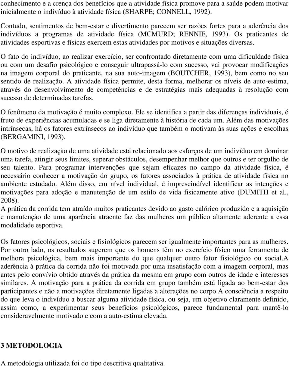 Os praticantes de atividades esportivas e físicas exercem estas atividades por motivos e situações diversas.