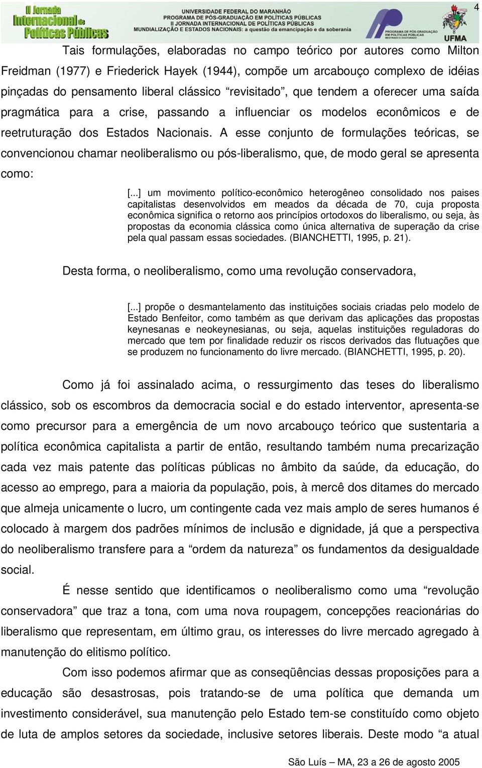 A esse conjunto de formulações teóricas, se convencionou chamar neoliberalismo ou pós-liberalismo, que, de modo geral se apresenta como: [.