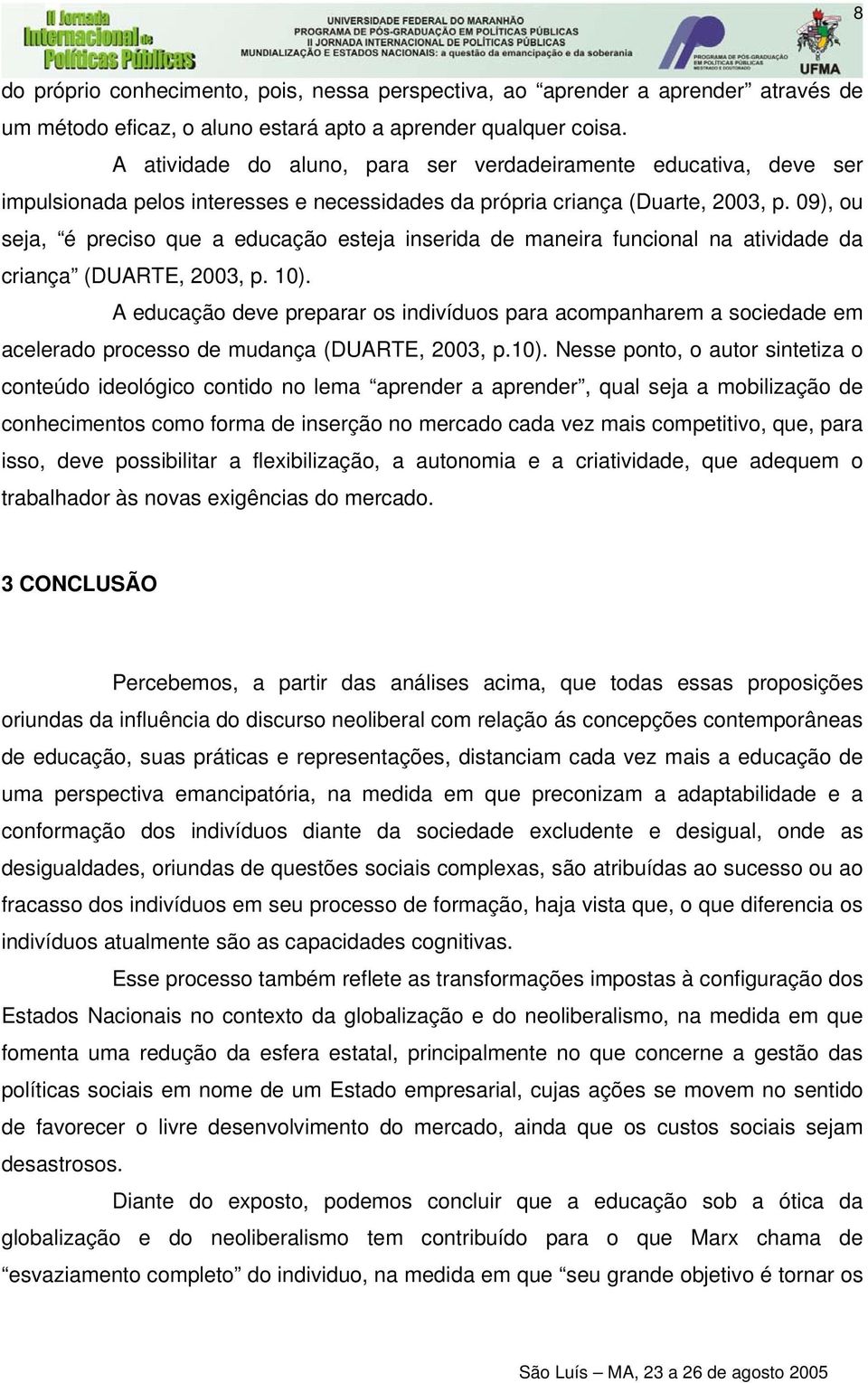 09), ou seja, é preciso que a educação esteja inserida de maneira funcional na atividade da criança (DUARTE, 2003, p. 10).