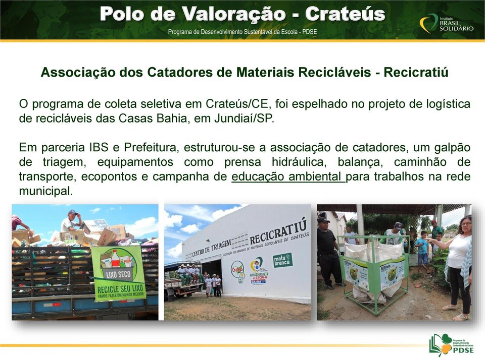 Em parceria IBS e Prefeitura, estruturou-se a associação de catadores, um galpão de triagem, equipamentos