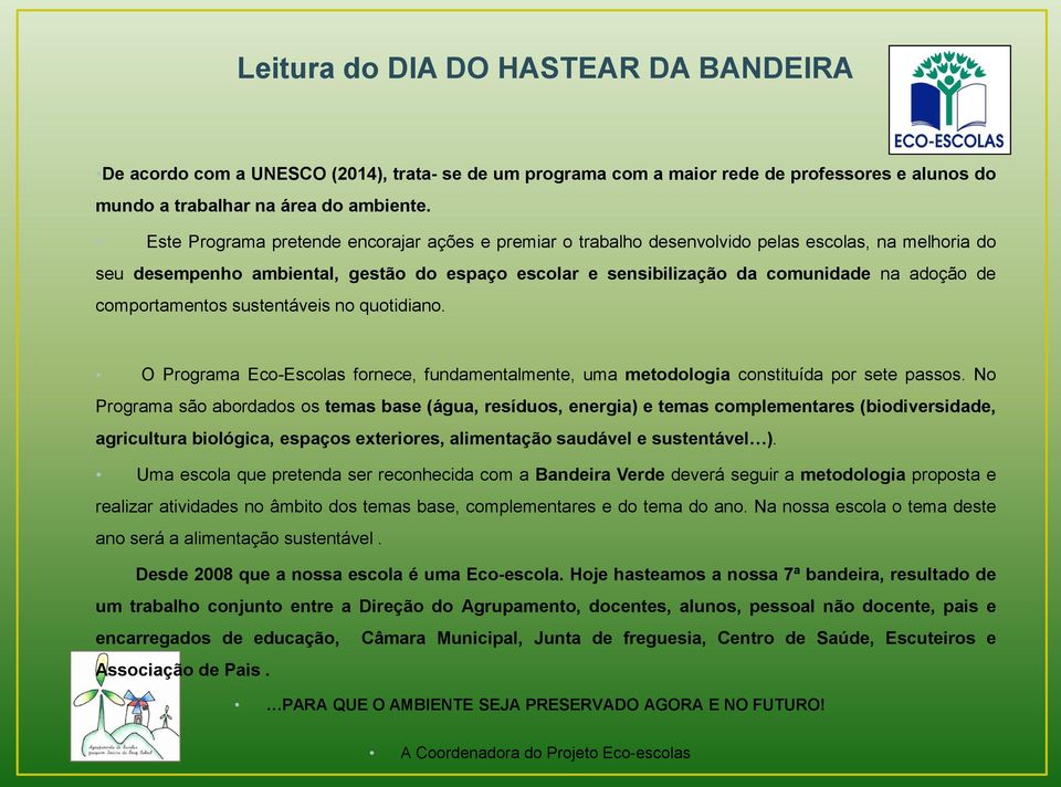 comportamentos sustentáveis no quotidiano. O Programa Eco-Escolas fornece, fundamentalmente, uma metodologia constituída por sete passos.