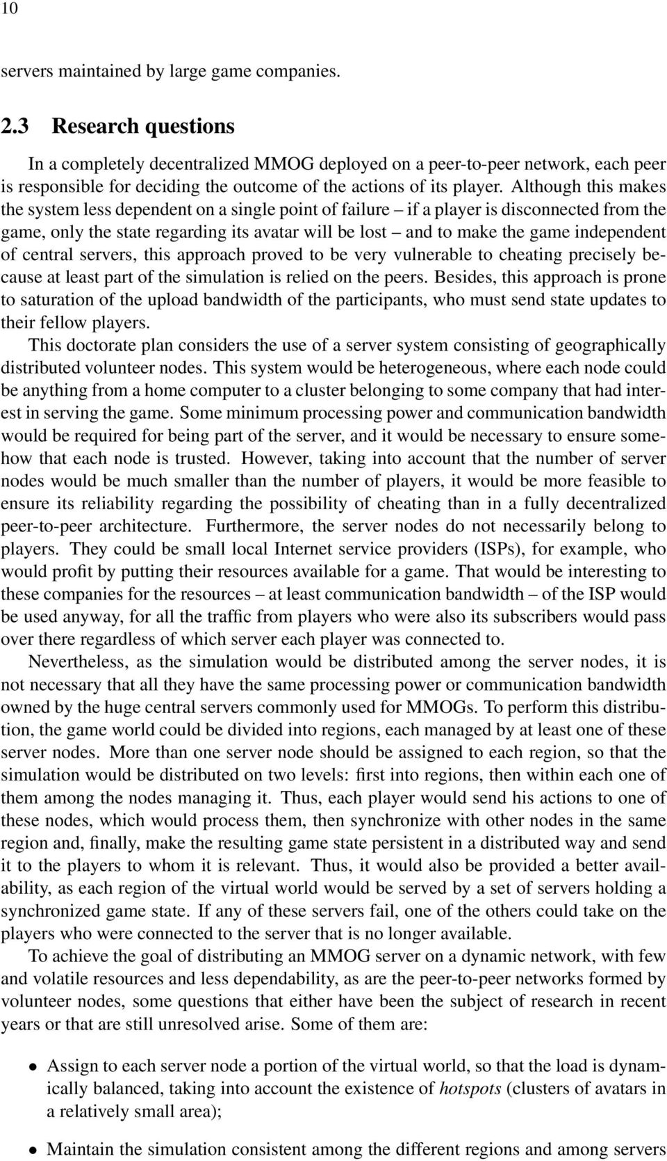 Although this makes the system less dependent on a single point of failure if a player is disconnected from the game, only the state regarding its avatar will be lost and to make the game independent