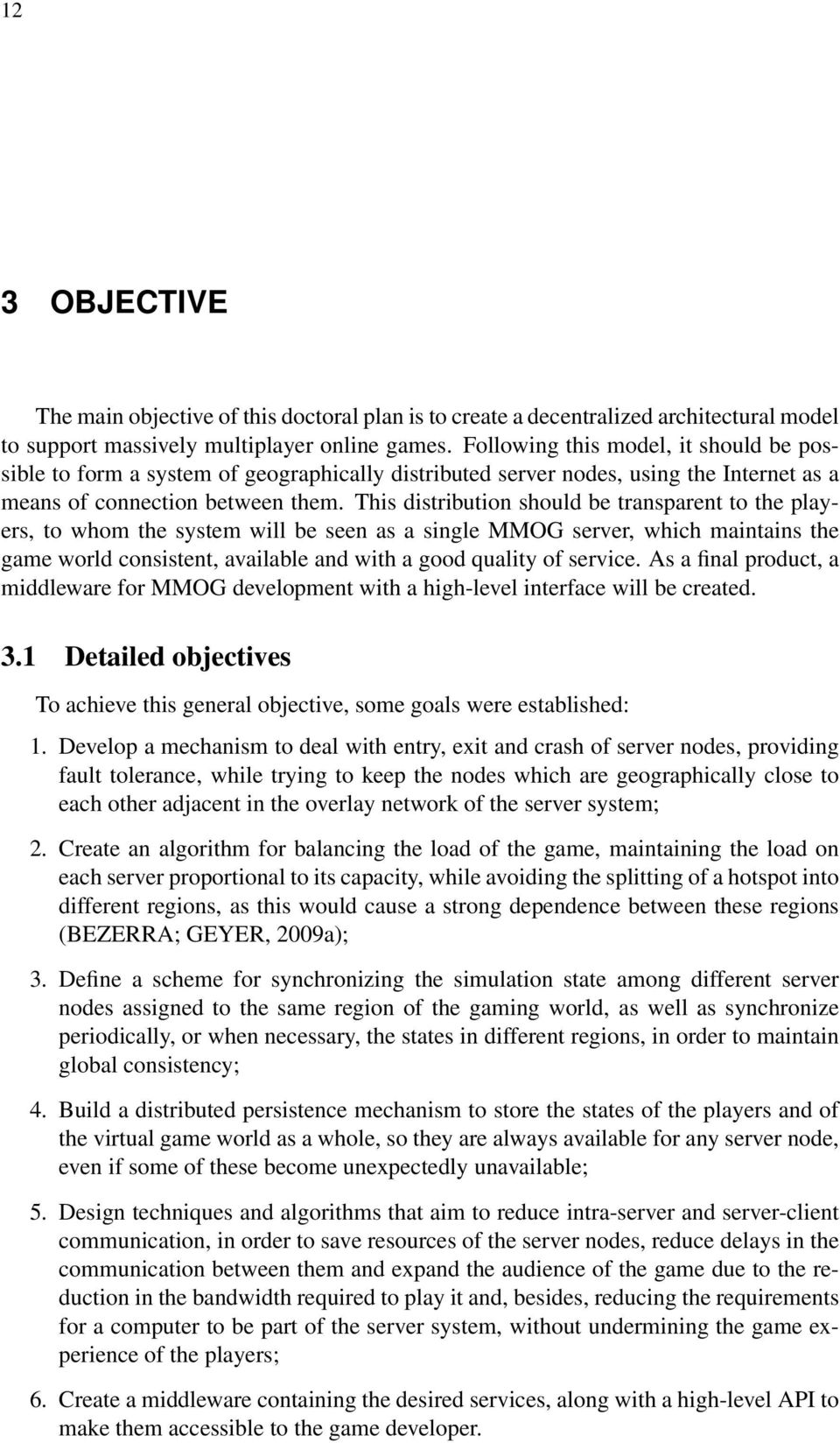 This distribution should be transparent to the players, to whom the system will be seen as a single MMOG server, which maintains the game world consistent, available and with a good quality of