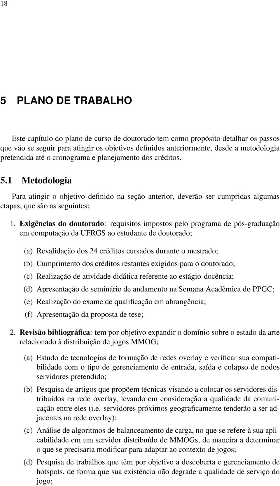 Exigências do doutorado: requisitos impostos pelo programa de pós-graduação em computação da UFRGS ao estudante de doutorado; (a) Revalidação dos 24 créditos cursados durante o mestrado; (b)