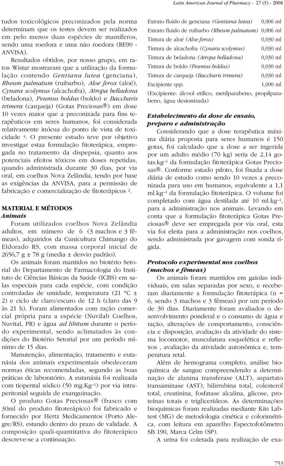 Resultados obtidos, por nosso grupo, em ratos Wistar mostraram que a utilização da formulação contendo Gentiana lutea (genciana), Rheum palmatum (ruibarbo), Aloe ferox (aloé), Cynara scolymus