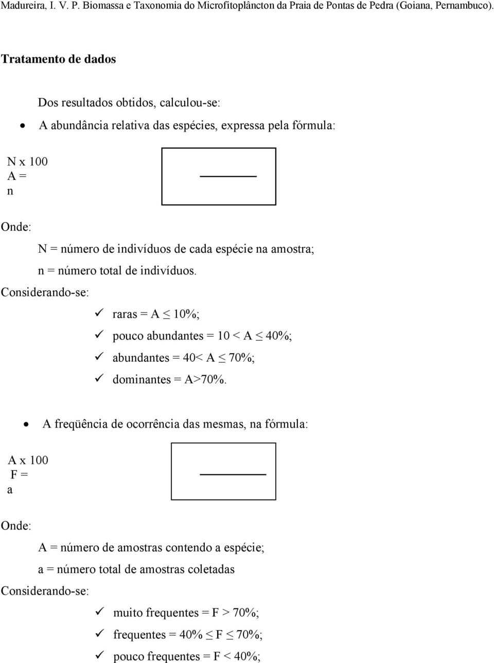 Considerando-se: raras = A 10%; pouco abundantes = 10 < A 40%; abundantes = 40< A 70%; dominantes = A>70%.