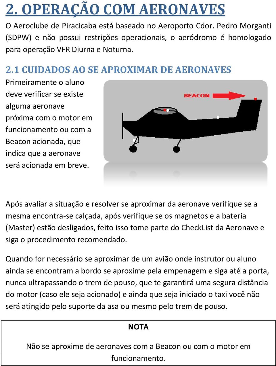 1 CUIDADOS AO SE APROXIMAR DE AERONAVES Primeiramente o aluno deve verificar se existe alguma aeronave próxima com o motor em funcionamento ou com a Beacon acionada, que indica que a aeronave será