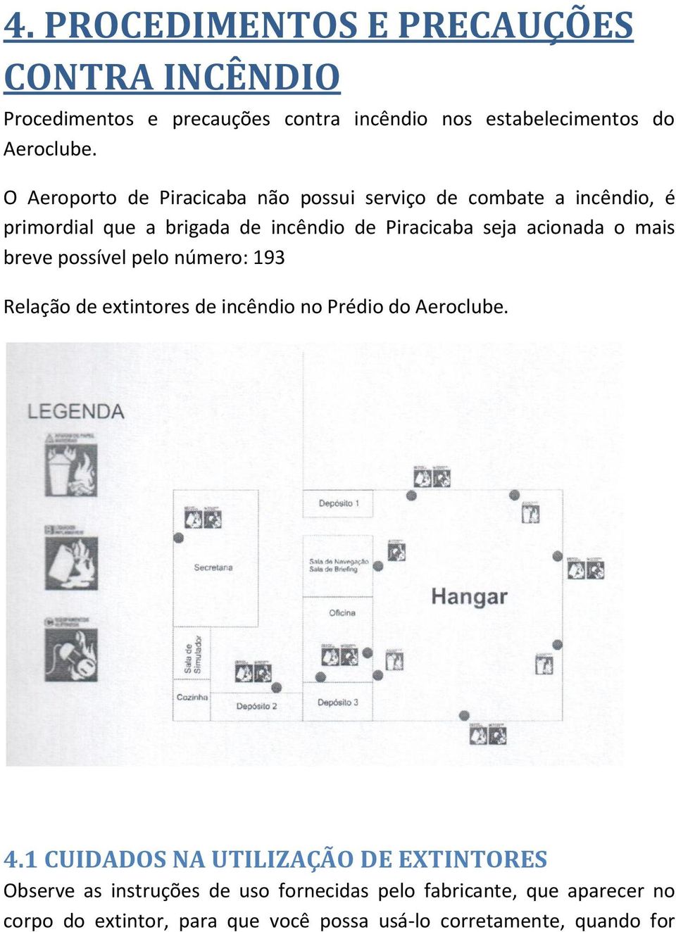 o mais breve possível pelo número: 193 Relação de extintores de incêndio no Prédio do Aeroclube. 4.