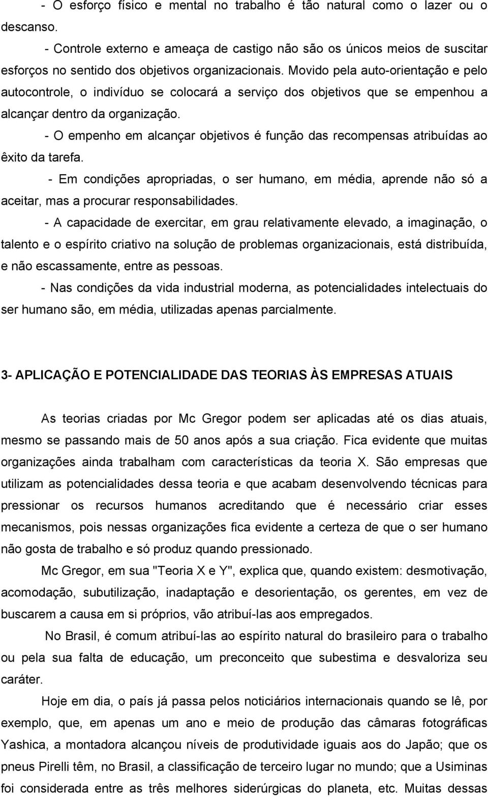 Movido pela auto-orientação e pelo autocontrole, o indivíduo se colocará a serviço dos objetivos que se empenhou a alcançar dentro da organização.