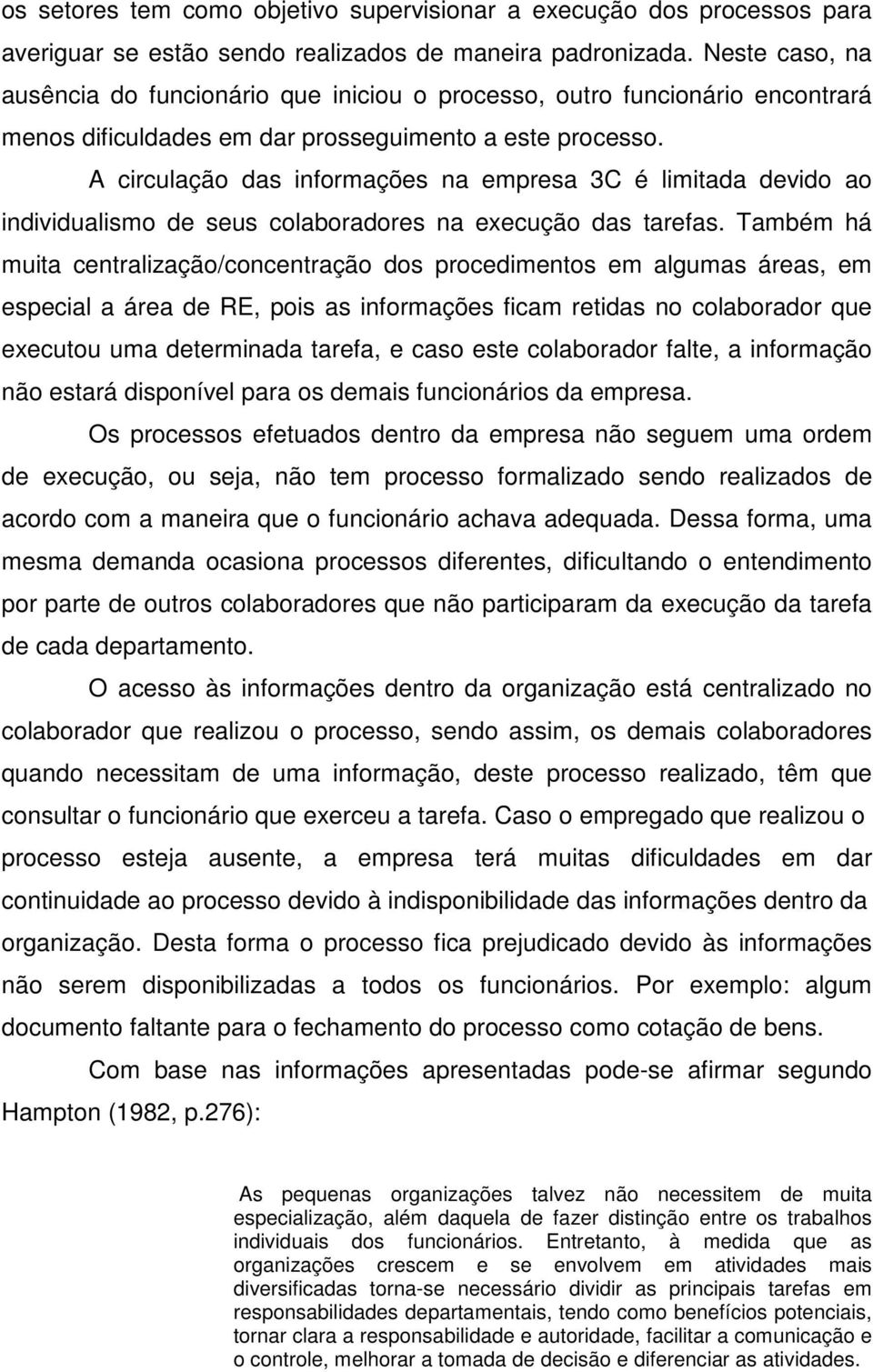 A circulação das informações na empresa 3C é limitada devido ao individualismo de seus colaboradores na execução das tarefas.