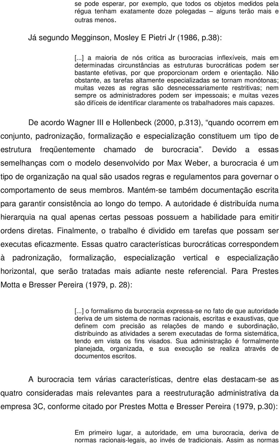 Não obstante, as tarefas altamente especializadas se tornam monótonas; muitas vezes as regras são desnecessariamente restritivas; nem sempre os administradores podem ser impessoais; e muitas vezes