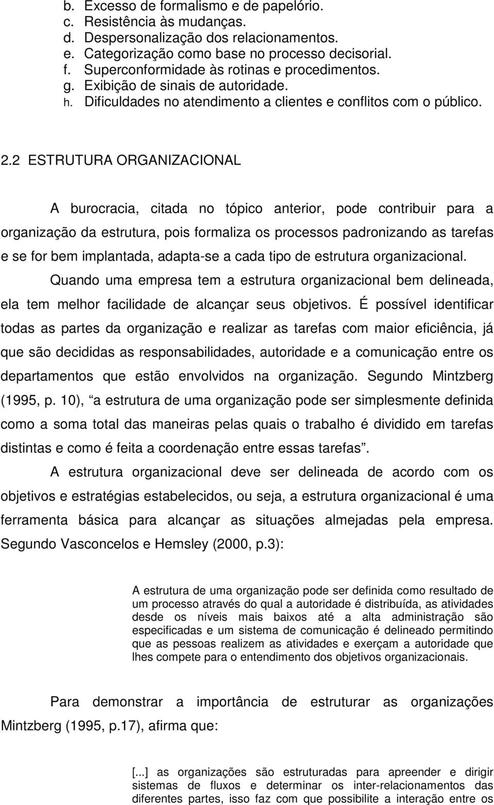 2 ESTRUTURA ORGANIZACIONAL A burocracia, citada no tópico anterior, pode contribuir para a organização da estrutura, pois formaliza os processos padronizando as tarefas e se for bem implantada,