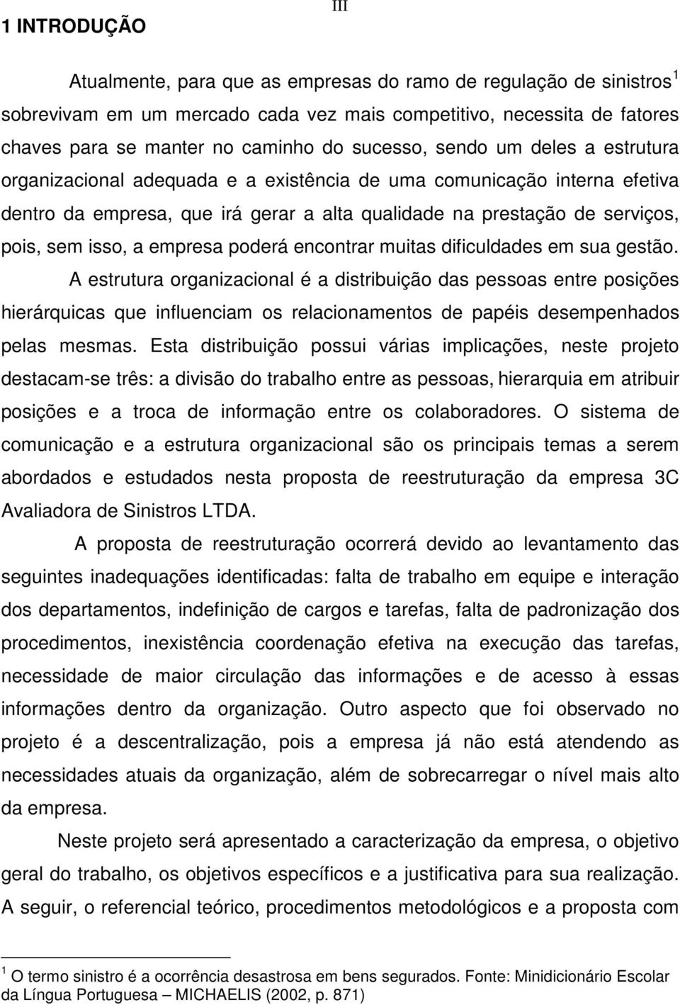 isso, a empresa poderá encontrar muitas dificuldades em sua gestão.