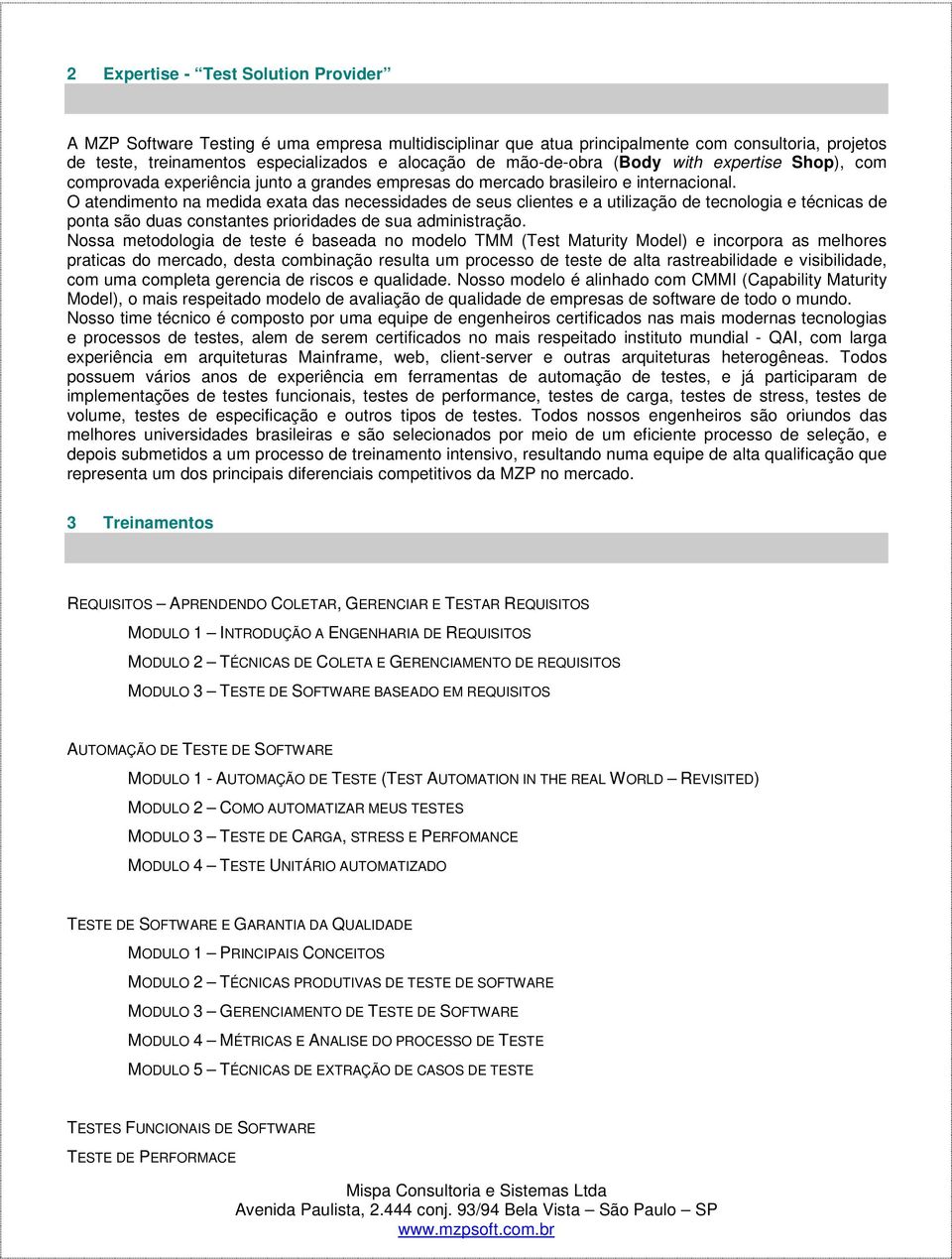 O atendiment na medida exata das necessidades de seus clientes e a utilizaçã de tecnlgia e técnicas de pnta sã duas cnstantes priridades de sua administraçã.