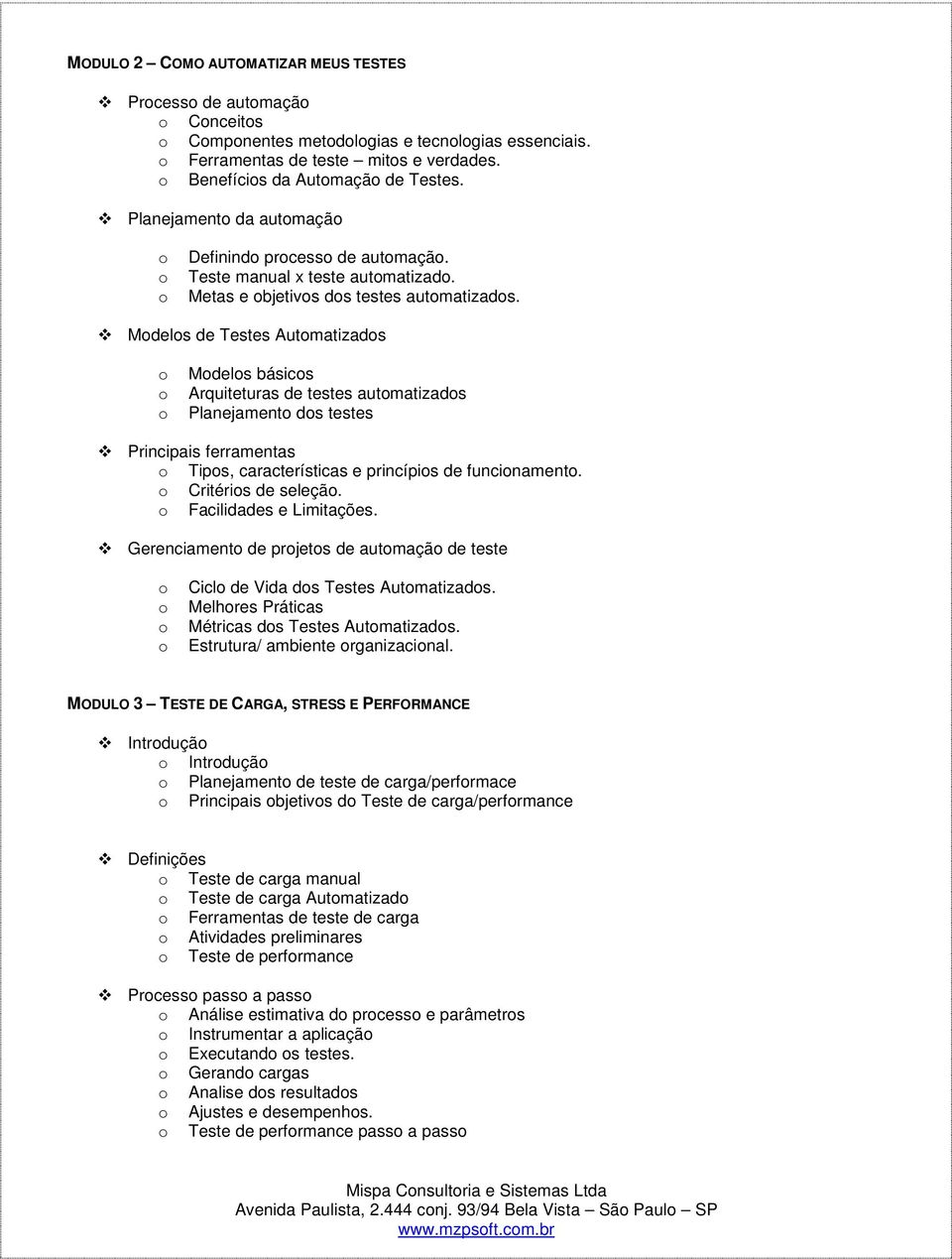 Mdels de Testes Autmatizads Mdels básics Arquiteturas de testes autmatizads Planejament ds testes Principais ferramentas Tips, características e princípis de funcinament. Critéris de seleçã.