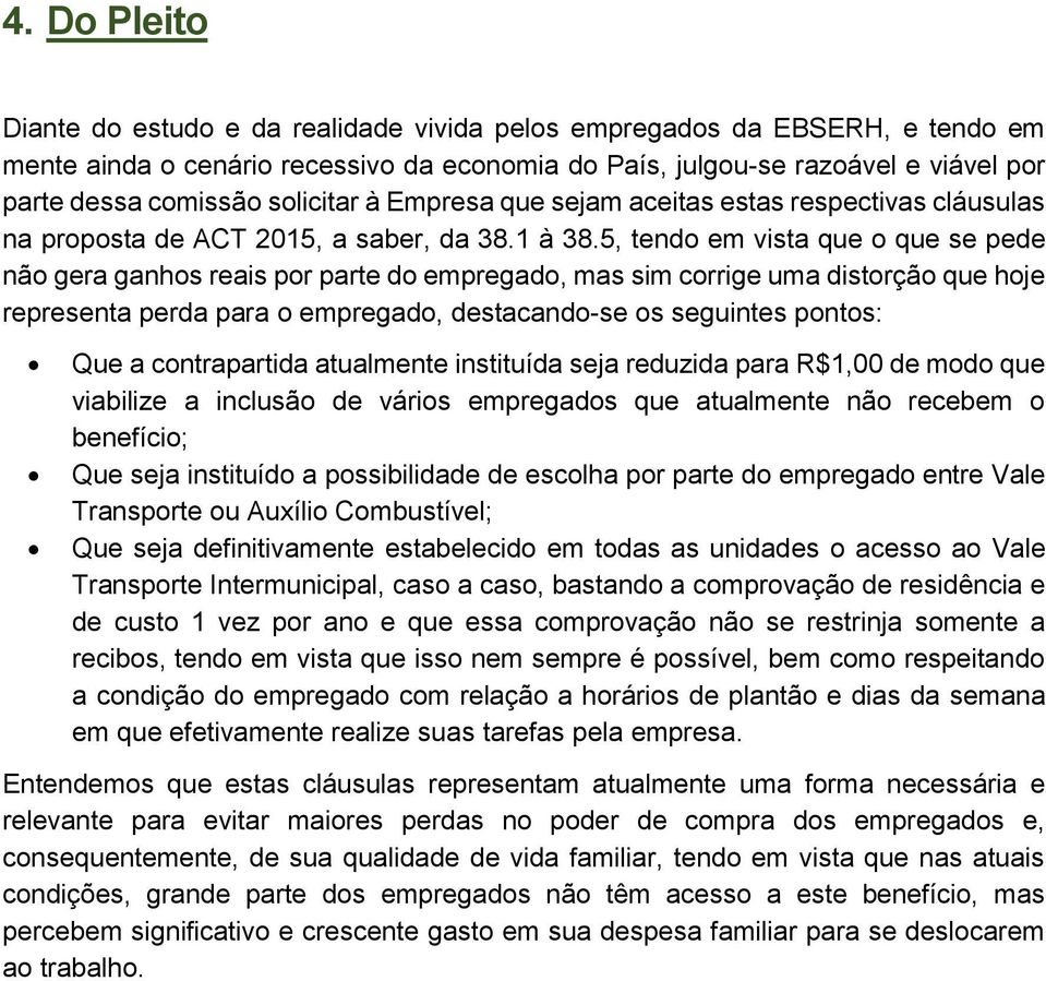 5, tendo em vista que o que se pede não gera ganhos reais por parte do empregado, mas sim corrige uma distorção que hoje representa perda para o empregado, destacando-se os seguintes pontos: Que a