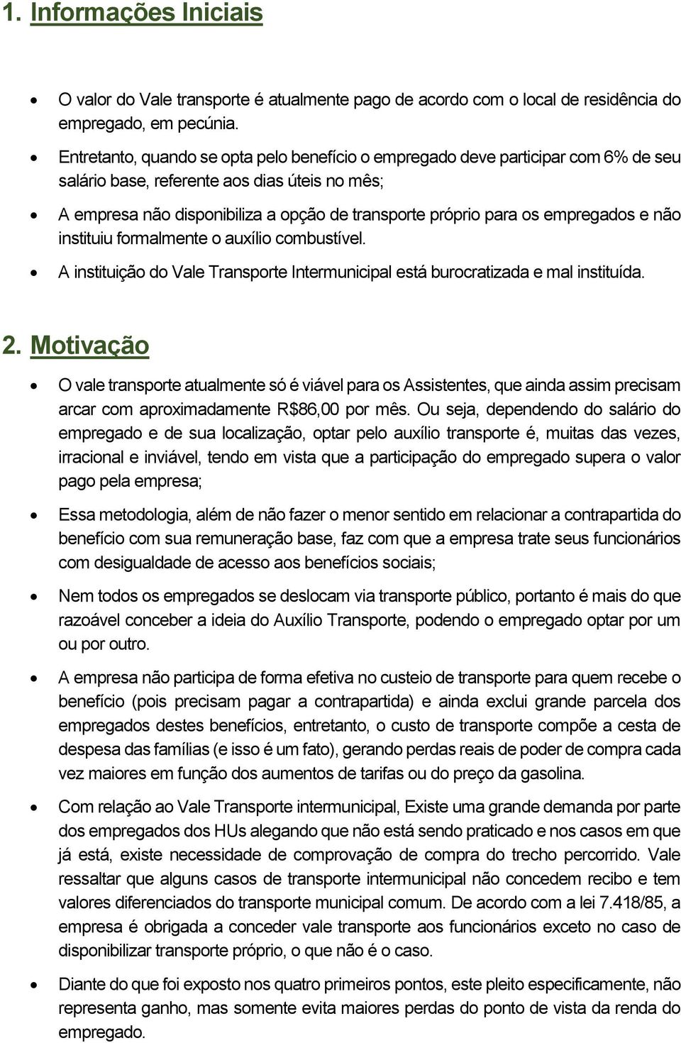 empregados e não instituiu formalmente o auxílio combustível. A instituição do Vale Transporte Intermunicipal está burocratizada e mal instituída. 2.