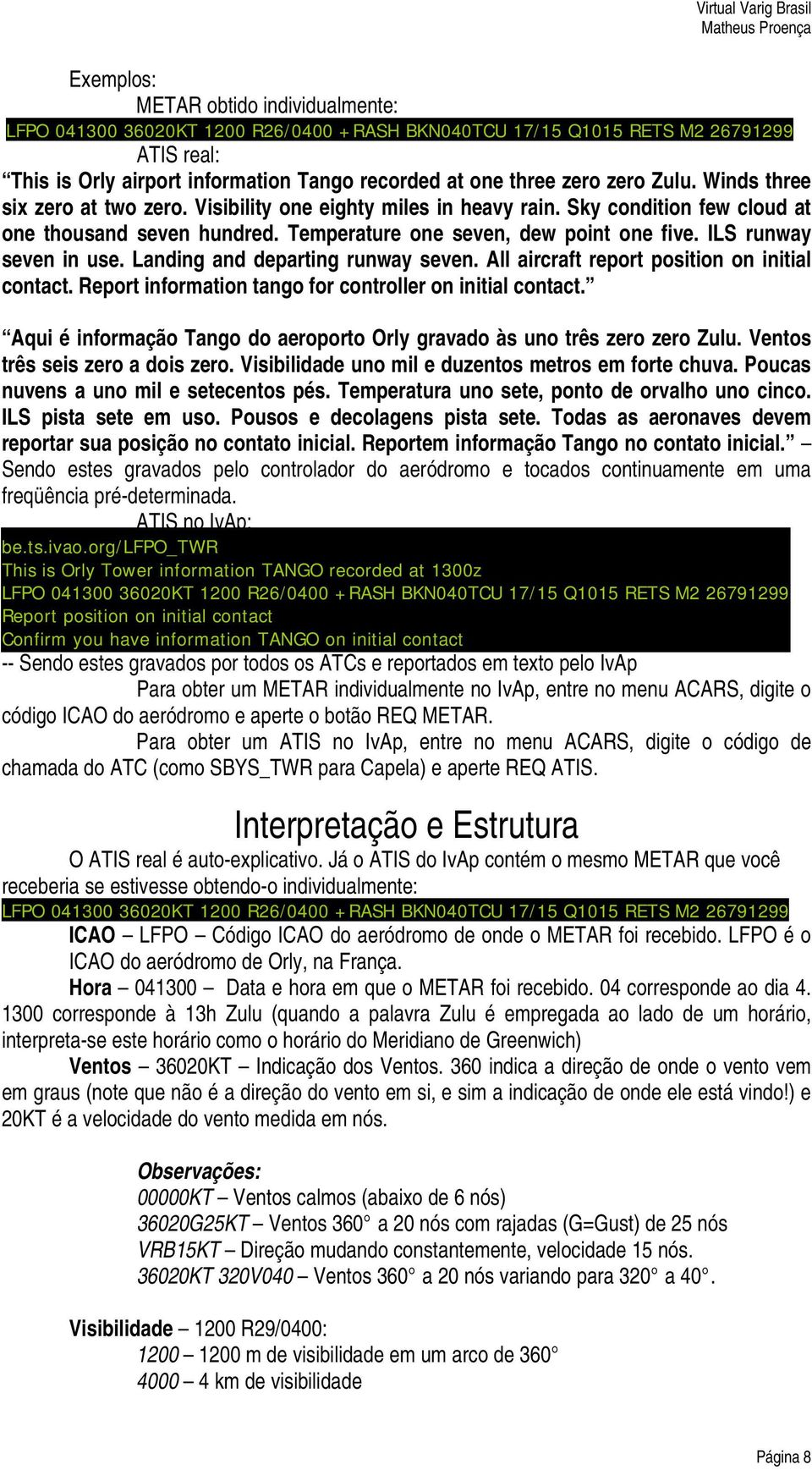 ILS runway seven in use. Landing and departing runway seven. All aircraft report position on initial contact. Report information tango for controller on initial contact.