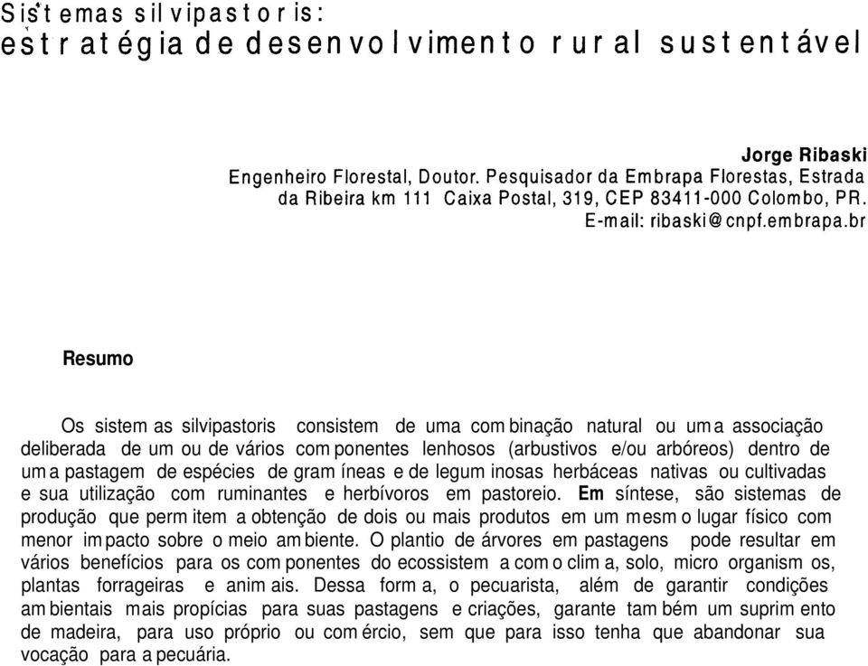 Em síntese, são sistemas de produção que perm item a obtenção de dois ou mais produtos em um mesm o lugar físico com menor im pacto sobre o meio am biente.