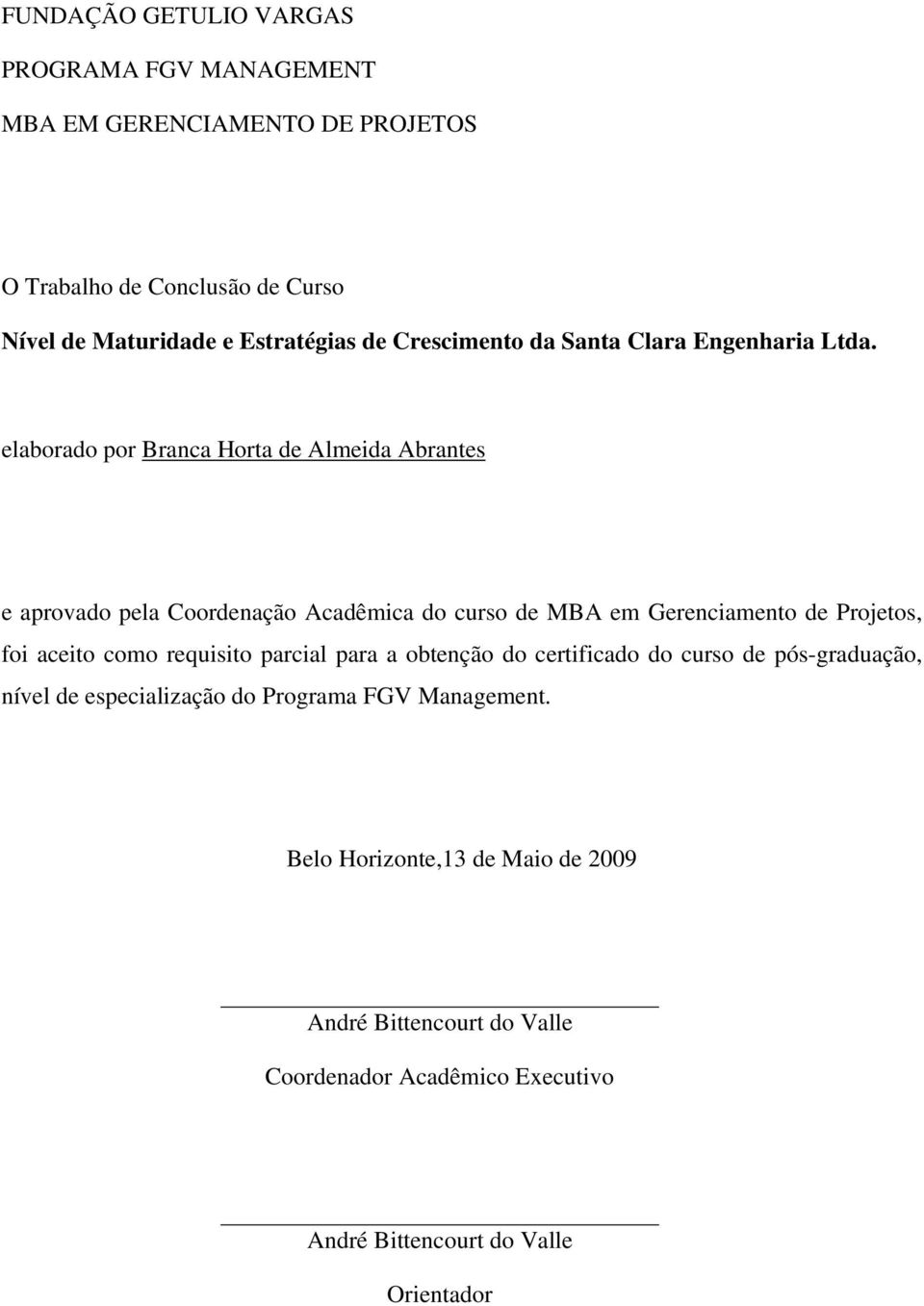 elaborado por Branca Horta de Almeida Abrantes e aprovado pela Coordenação Acadêmica do curso de MBA em Gerenciamento de Projetos, foi aceito como