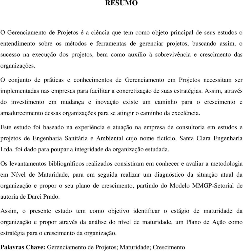 O conjunto de práticas e conhecimentos de Gerenciamento em Projetos necessitam ser implementadas nas empresas para facilitar a concretização de suas estratégias.