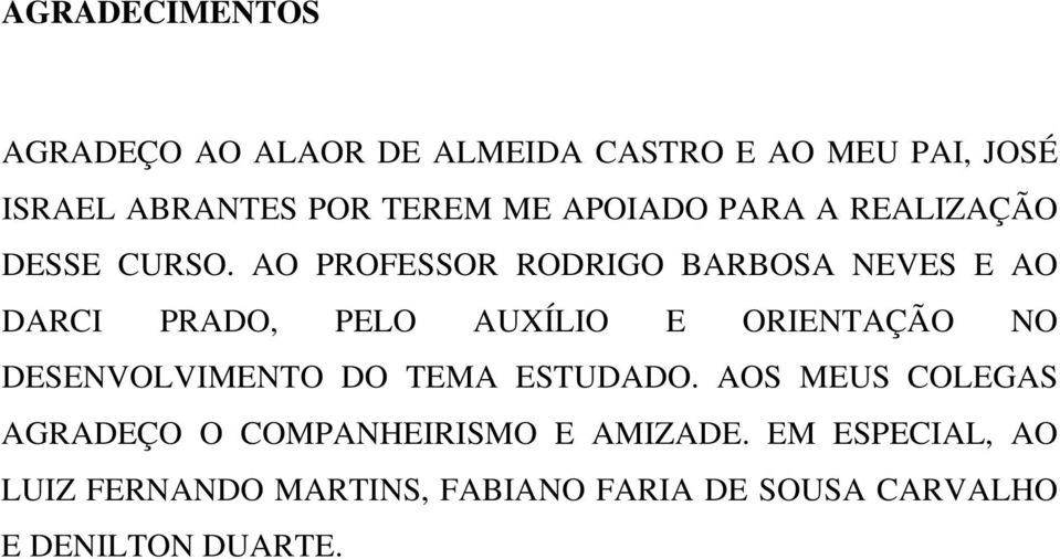 AO PROFESSOR RODRIGO BARBOSA NEVES E AO DARCI PRADO, PELO AUXÍLIO E ORIENTAÇÃO NO DESENVOLVIMENTO