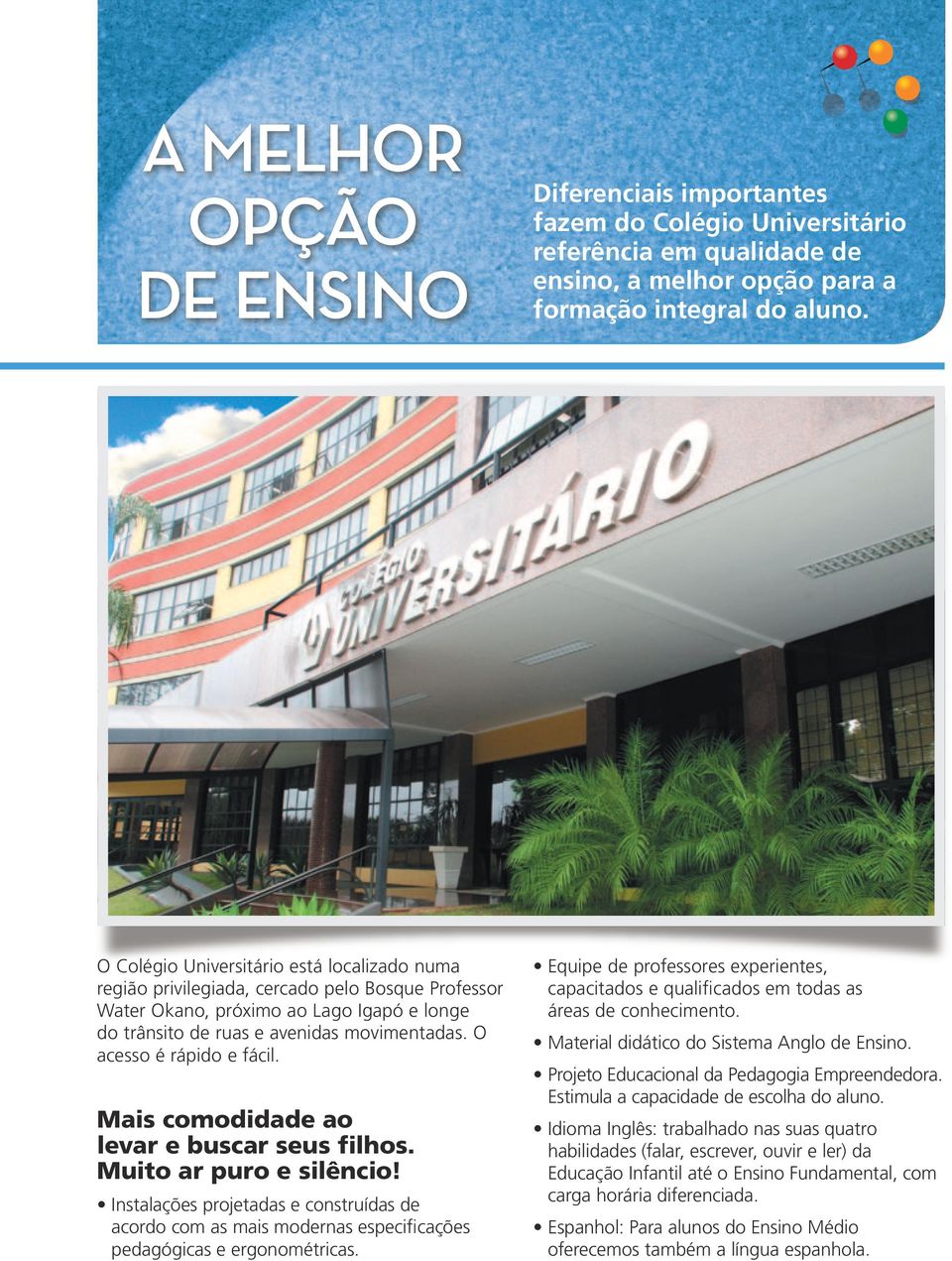 O acesso é rápido e fácil. Mais comodidade ao levar e buscar seus filhos. Muito ar puro e silêncio!