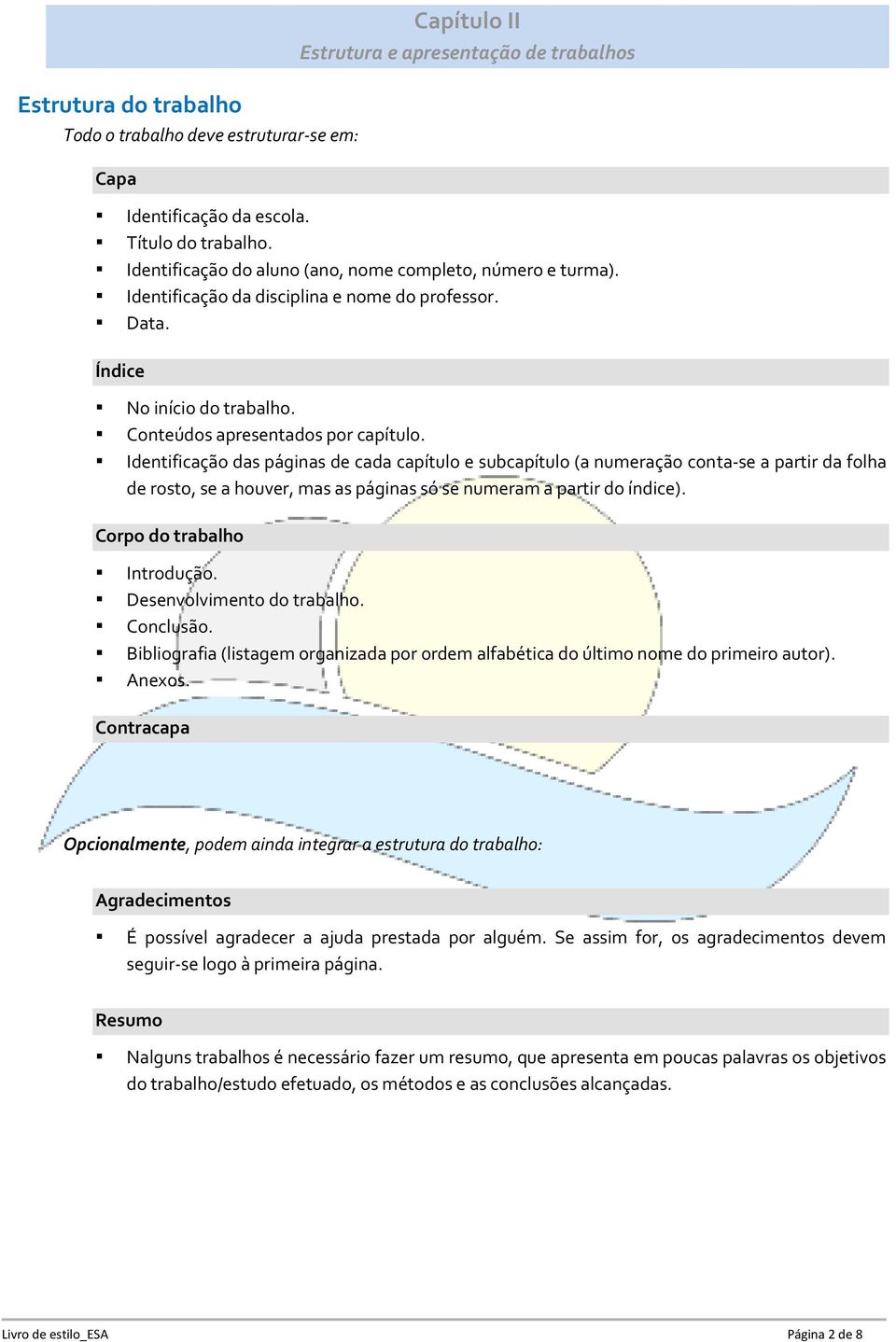 Identificação das páginas de cada capítulo e subcapítulo (a numeração conta-se a partir da folha de rosto, se a houver, mas as páginas só se numeram a partir do índice). Corpo do trabalho Introdução.