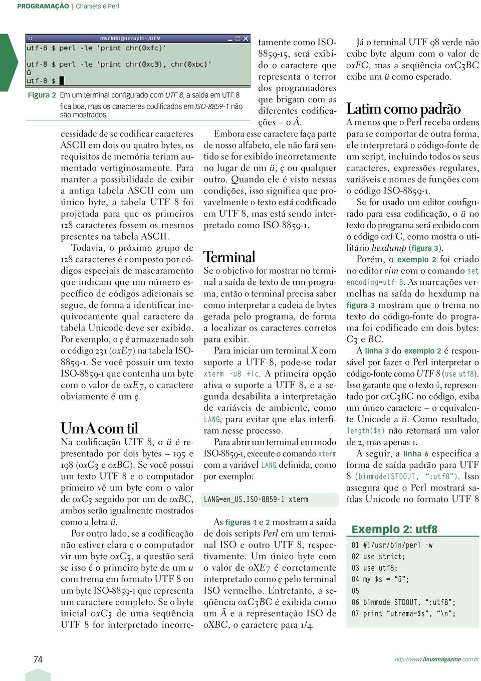 Para manter a possibilidade de exibir a antiga tabela ASCII com um único byte, a tabela UTF 8 foi projetada para que os primeiros 128 caracteres fossem os mesmos presentes na tabela ASCII.