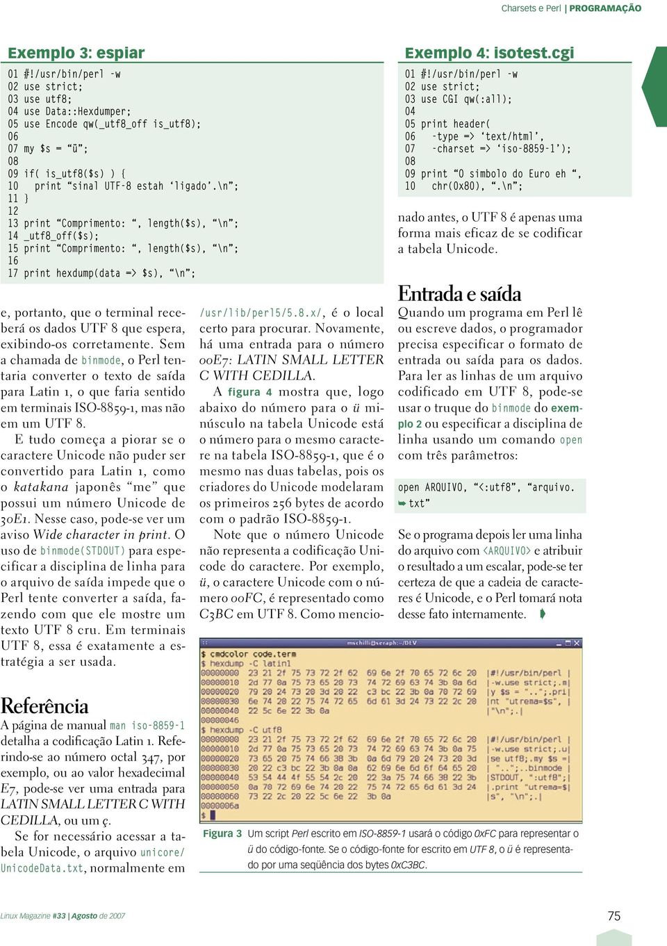 8 que espera, exibindo-os corretamente. Sem a chamada de binmode, o Perl tentaria converter o texto de saída para Latin 1, o que faria sentido em terminais ISO-8859-1, mas não em um UTF 8.