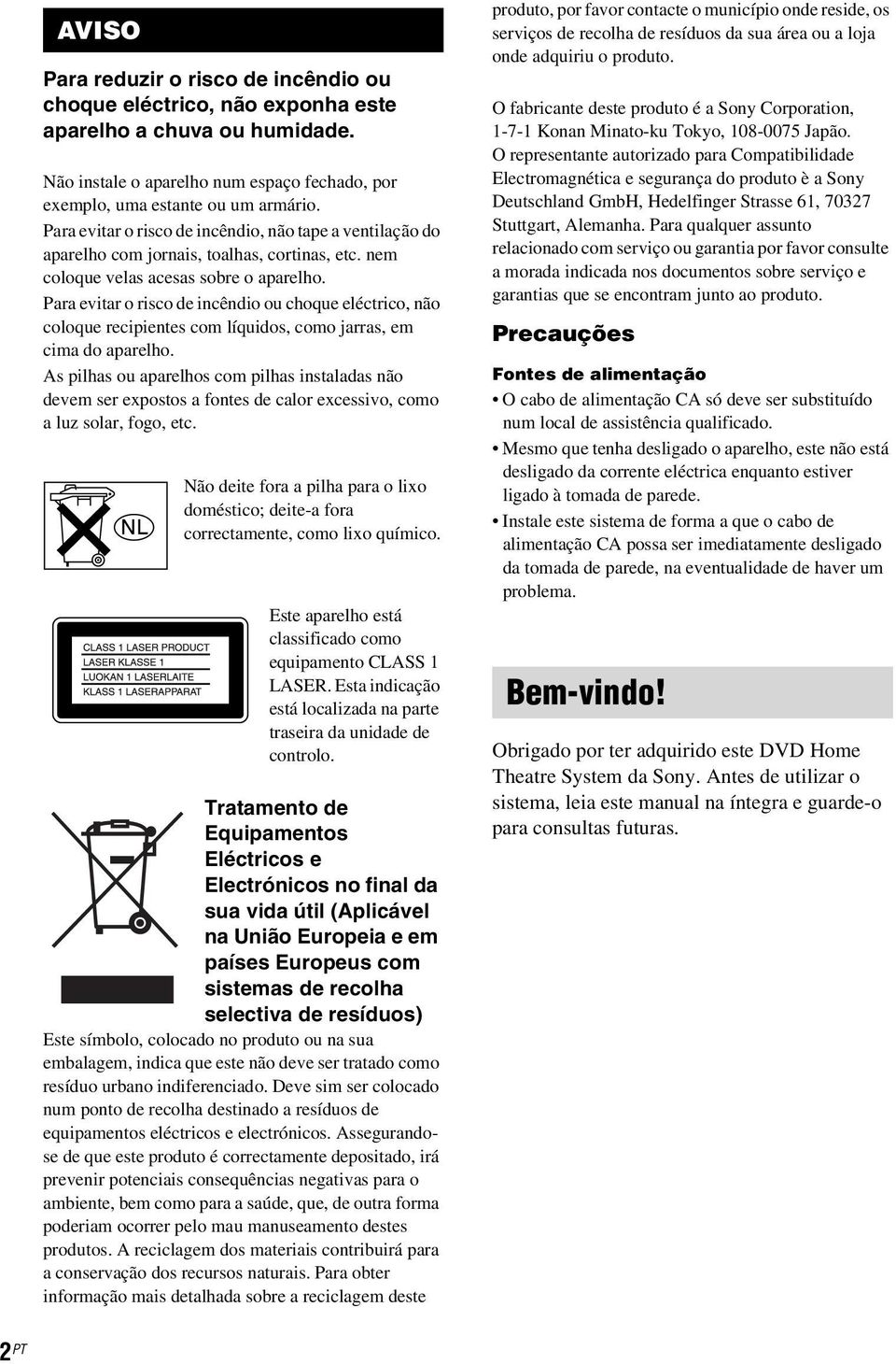 Para evitar o risco de incêndio ou choque eléctrico, não coloque recipientes com líquidos, como jarras, em cima do aparelho.