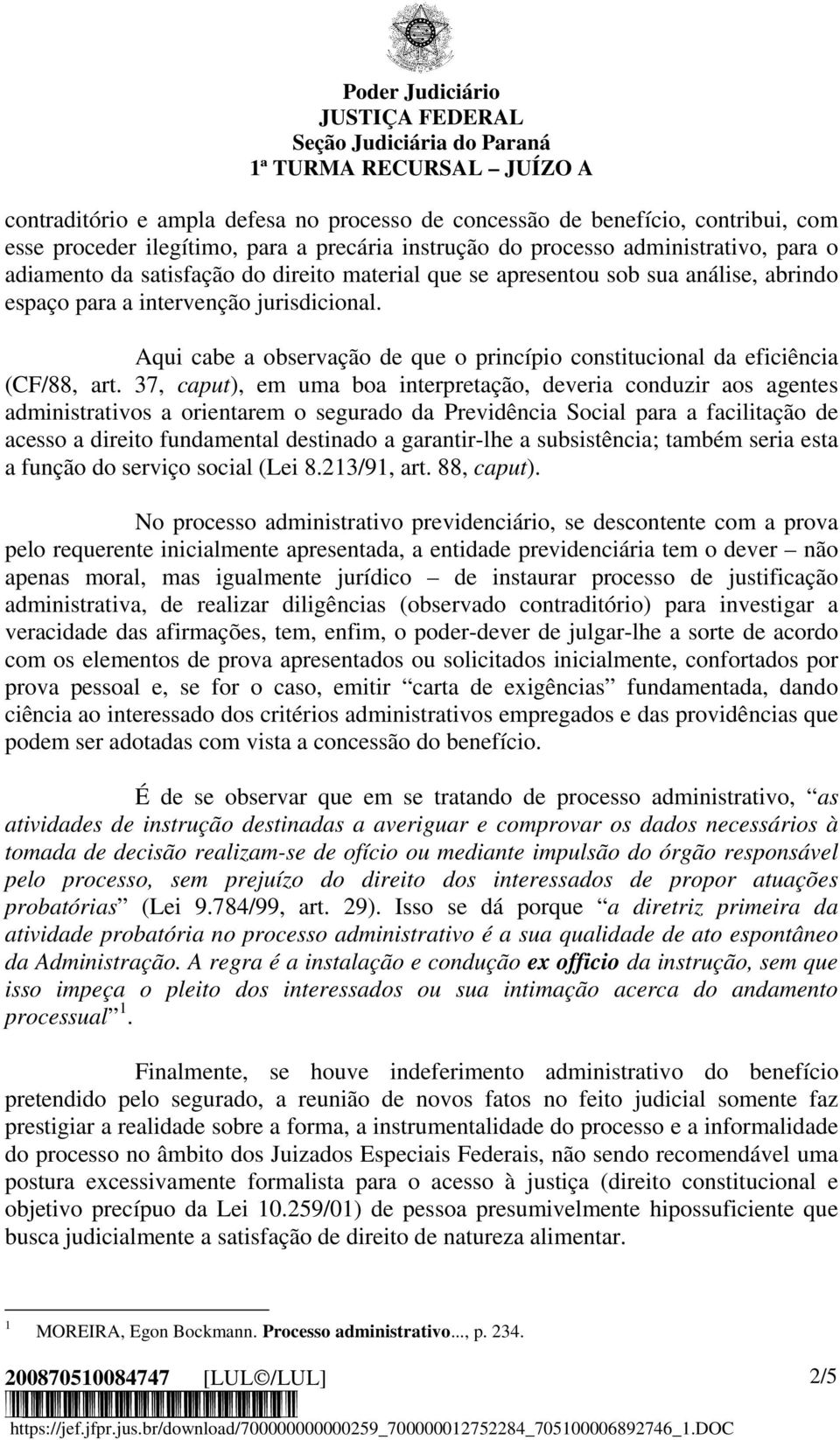 37, caput), em uma boa interpretação, deveria conduzir aos agentes administrativos a orientarem o segurado da Previdência Social para a facilitação de acesso a direito fundamental destinado a