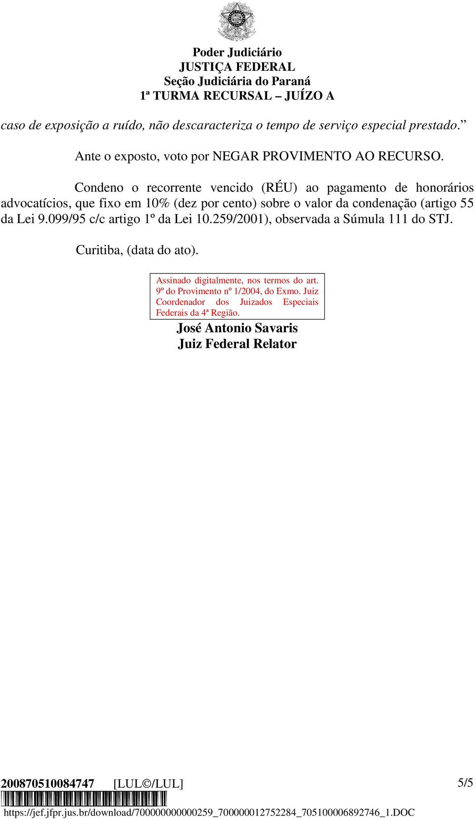 Lei 9.099/95 c/c artigo 1º da Lei 10.259/2001), observada a Súmula 111 do STJ. Curitiba, (data do ato). Assinado digitalmente, nos termos do art.