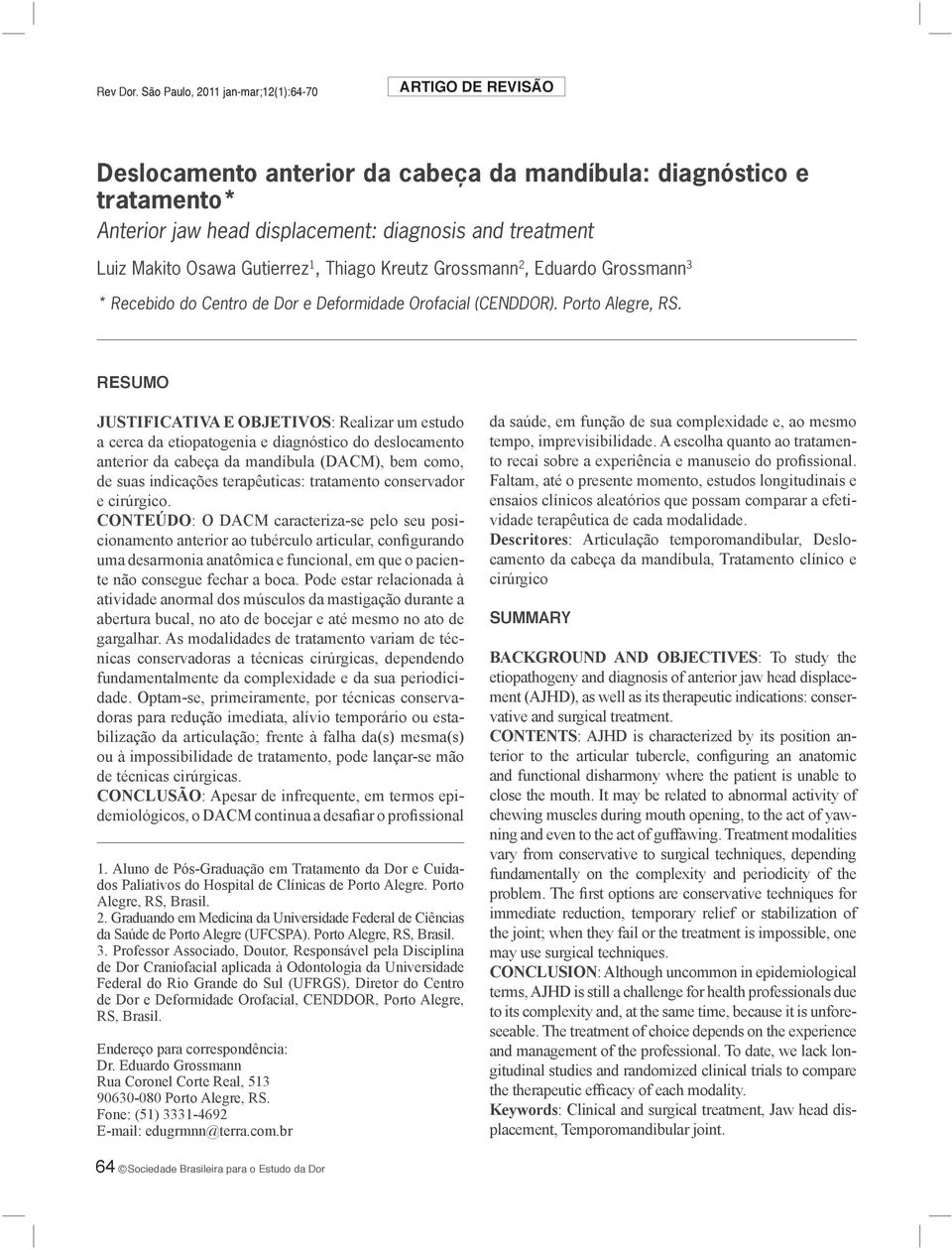 RESUMO JUSTIFICATIVA E OBJETIVOS: Realizar um estudo a cerca da etiopatogenia e diagnóstico do deslocamento anterior da cabeça da mandíbula (DACM), bem como, de suas indicações terapêuticas: