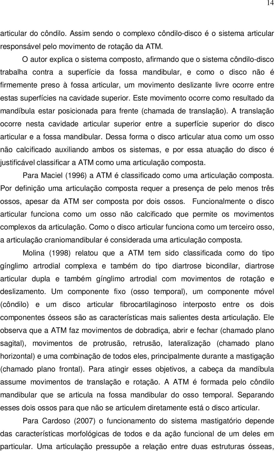 deslizante livre ocorre entre estas superfícies na cavidade superior. Este movimento ocorre como resultado da mandíbula estar posicionada para frente (chamada de translação).