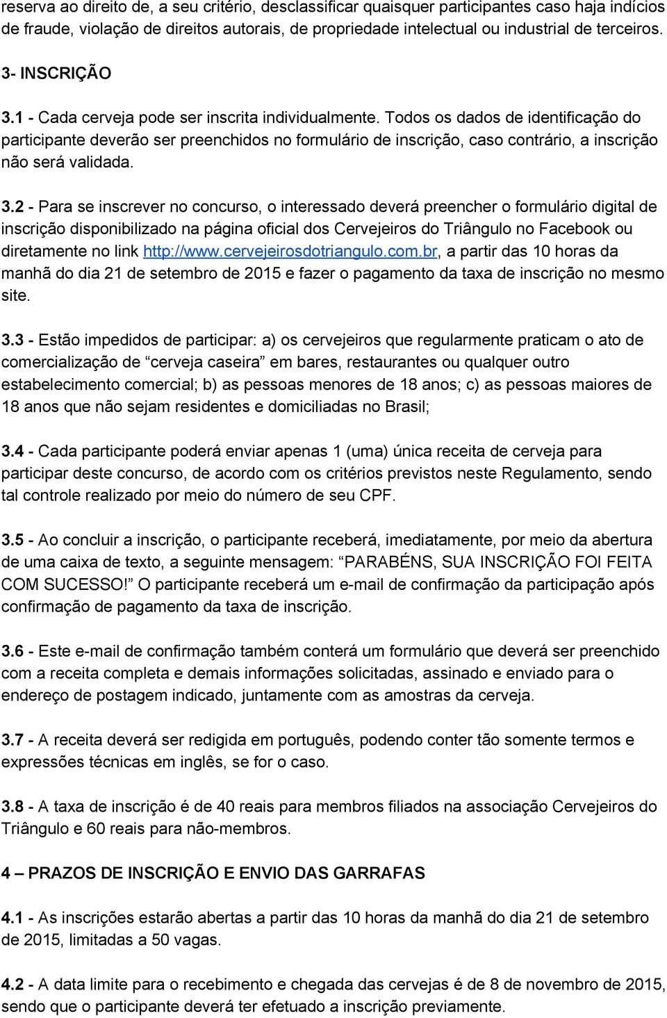 Todos os dados de identificação do participante deverão ser preenchidos no formulário de inscrição, caso contrário, a inscrição não será validada. 3.