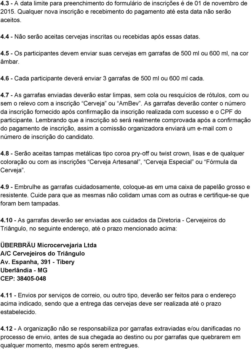 4.7 As garrafas enviadas deverão estar limpas, sem cola ou resquícios de rótulos, com ou sem o relevo com a inscrição Cerveja ou AmBev.