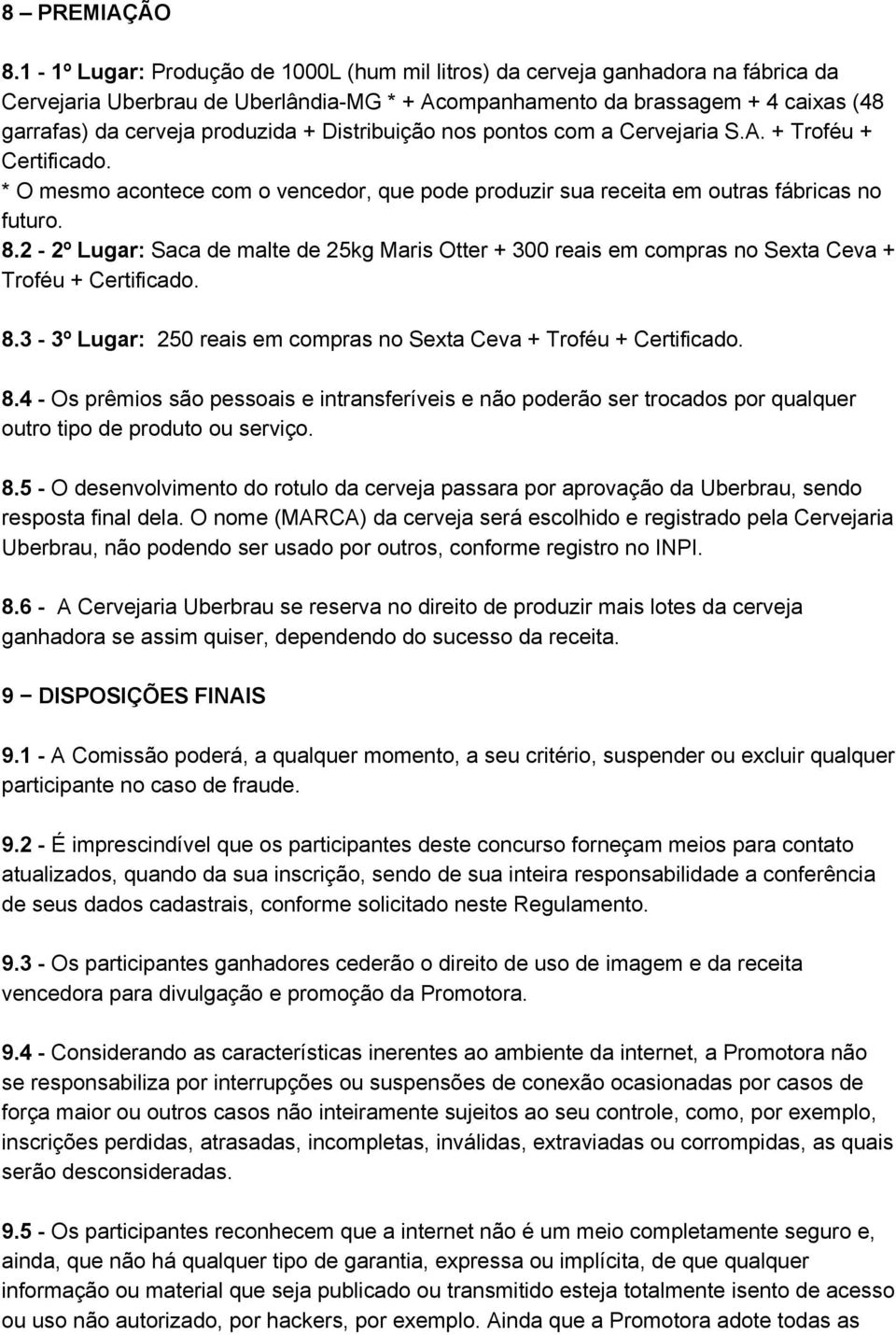 Distribuição nos pontos com a Cervejaria S.A. + Troféu + Certificado. * O mesmo acontece com o vencedor, que pode produzir sua receita em outras fábricas no futuro. 8.