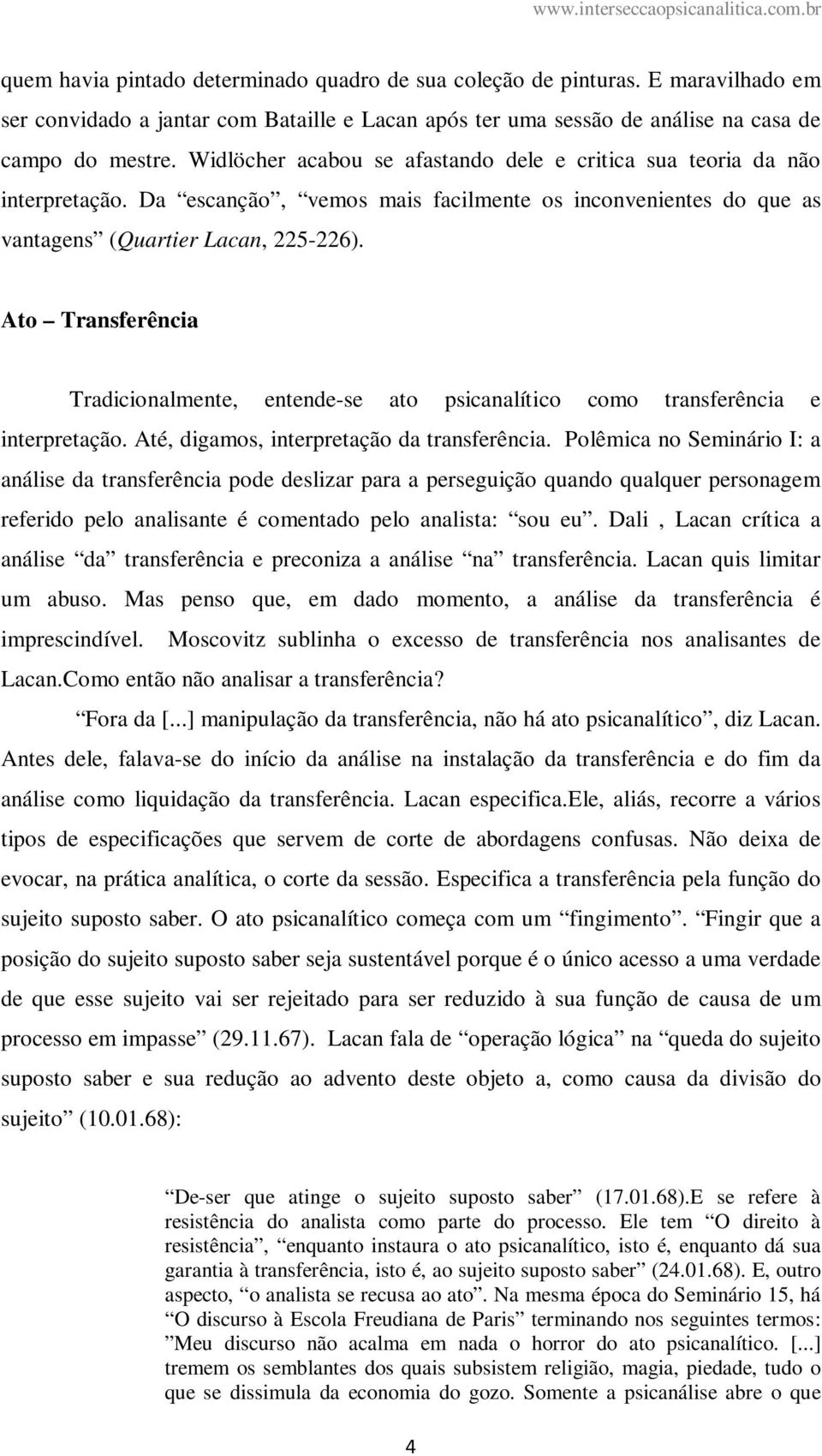 Ato Transferência Tradicionalmente, entende-se ato psicanalítico como transferência e interpretação. Até, digamos, interpretação da transferência.